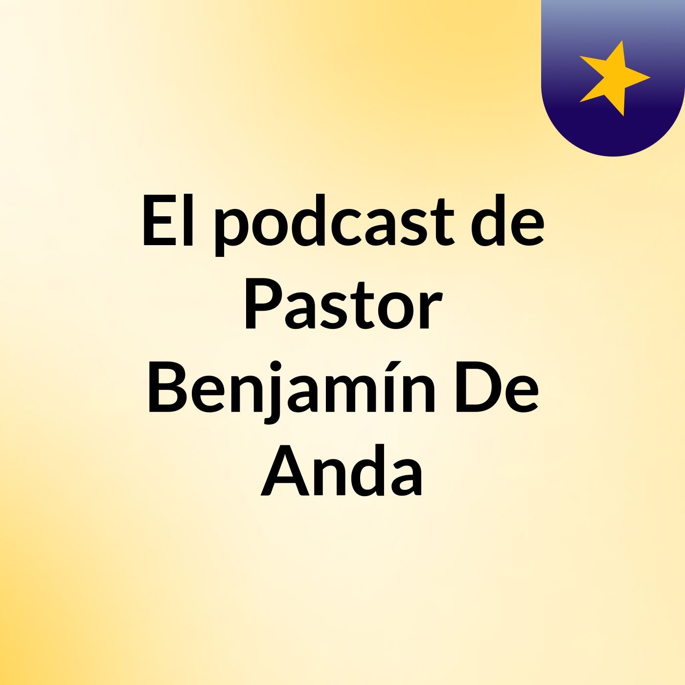 El podcast de Pastor Benjamín De Anda