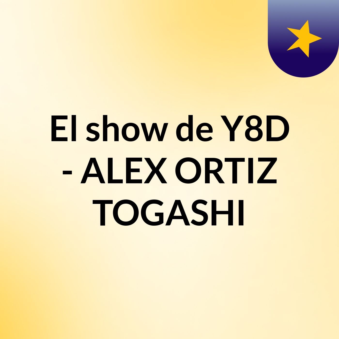 El show de Y8D - ALEX ORTIZ TOGASHI