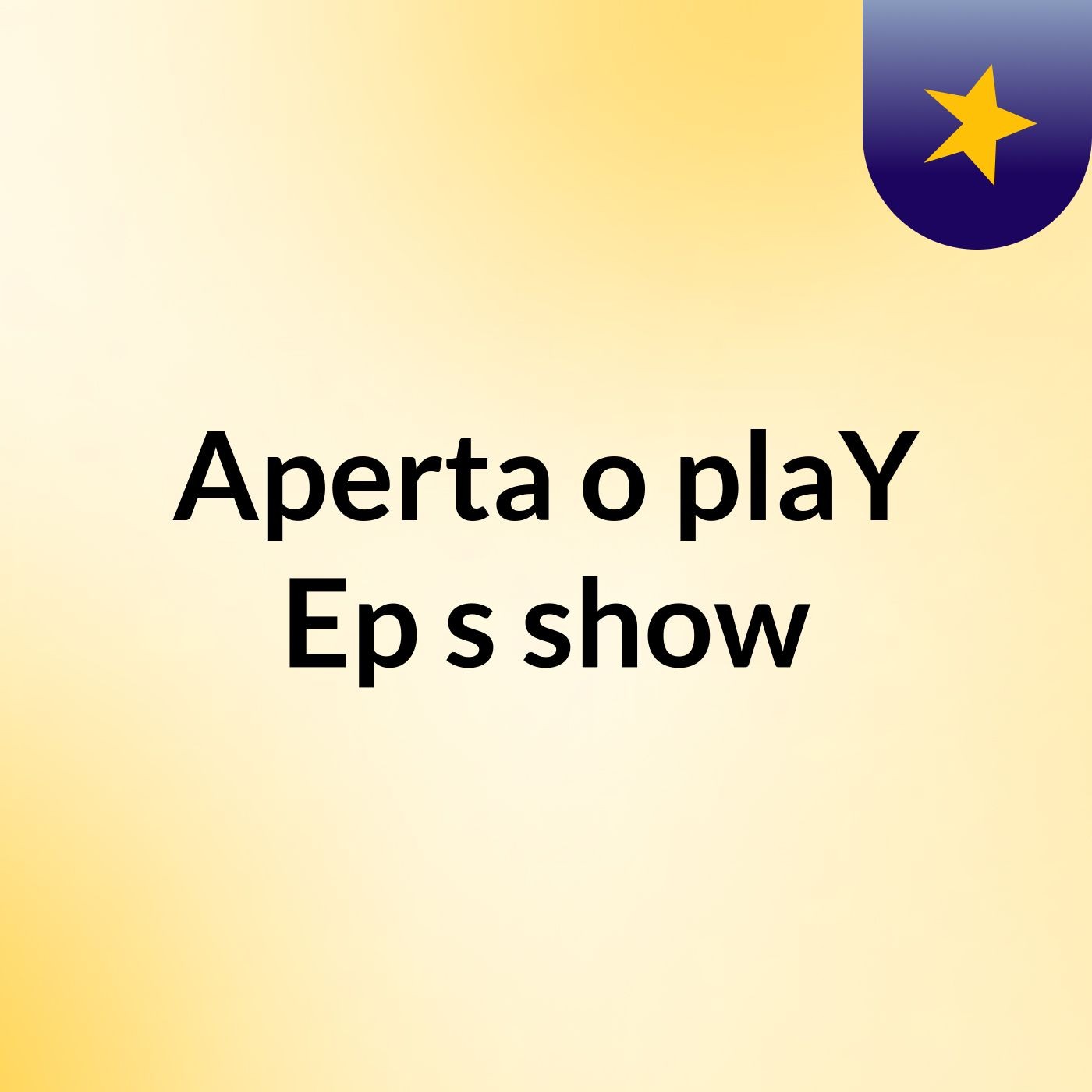 Aperta o plaY Ep's show