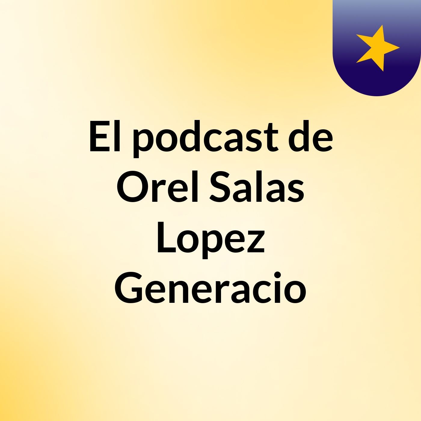 El podcast de Orel Salas Lopez Generacio