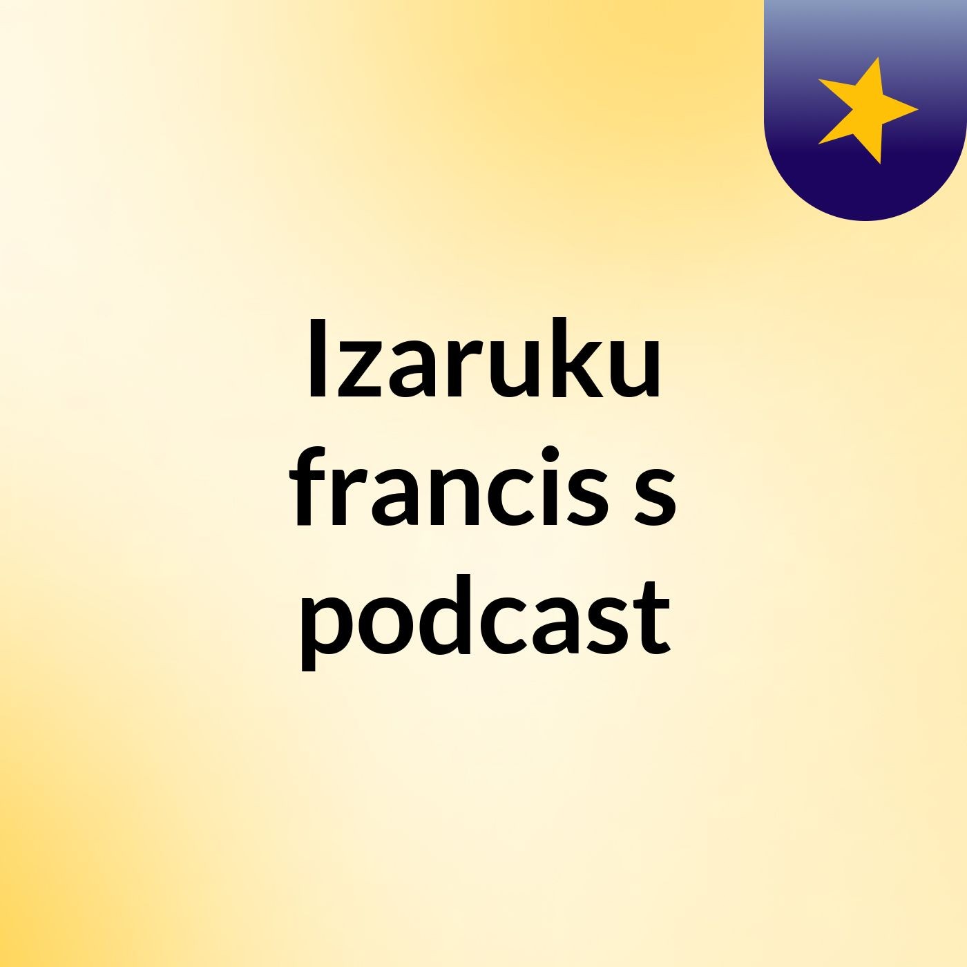 Izaruku francis's podcast