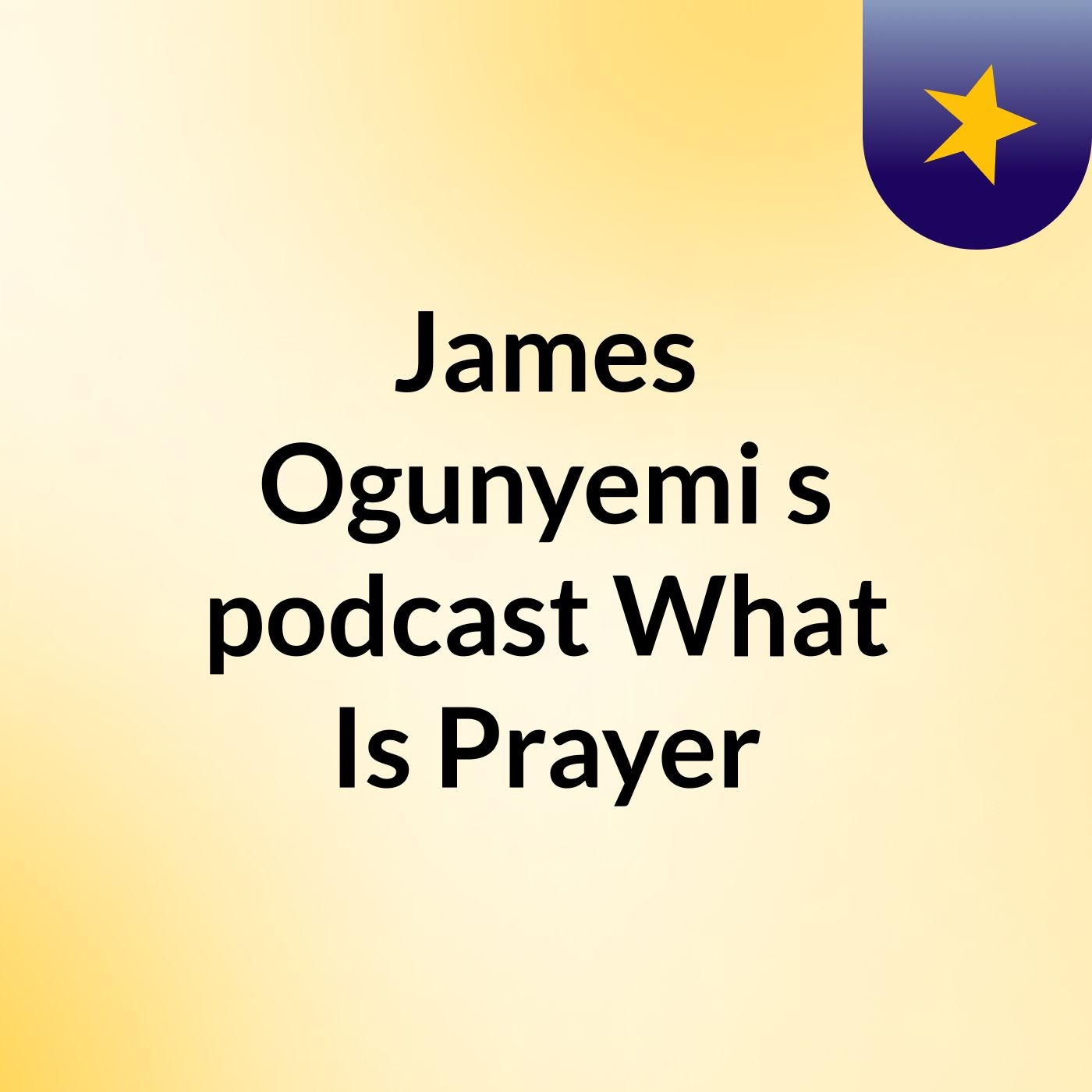 James Ogunyemi's podcast What Is Prayer