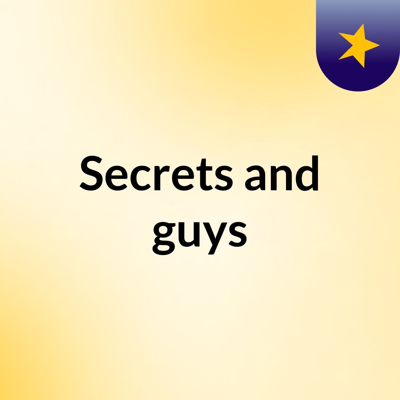 Secrets and guys