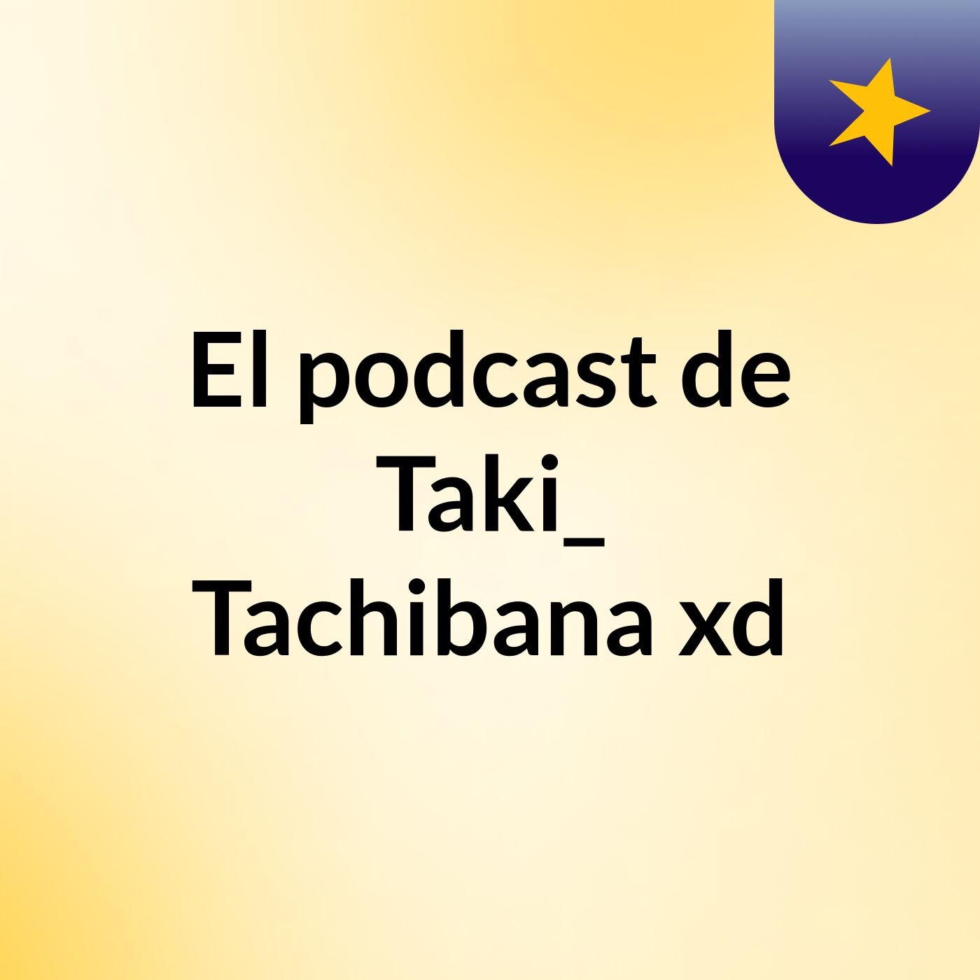 El podcast de Taki_ Tachibana xd podcast artwork