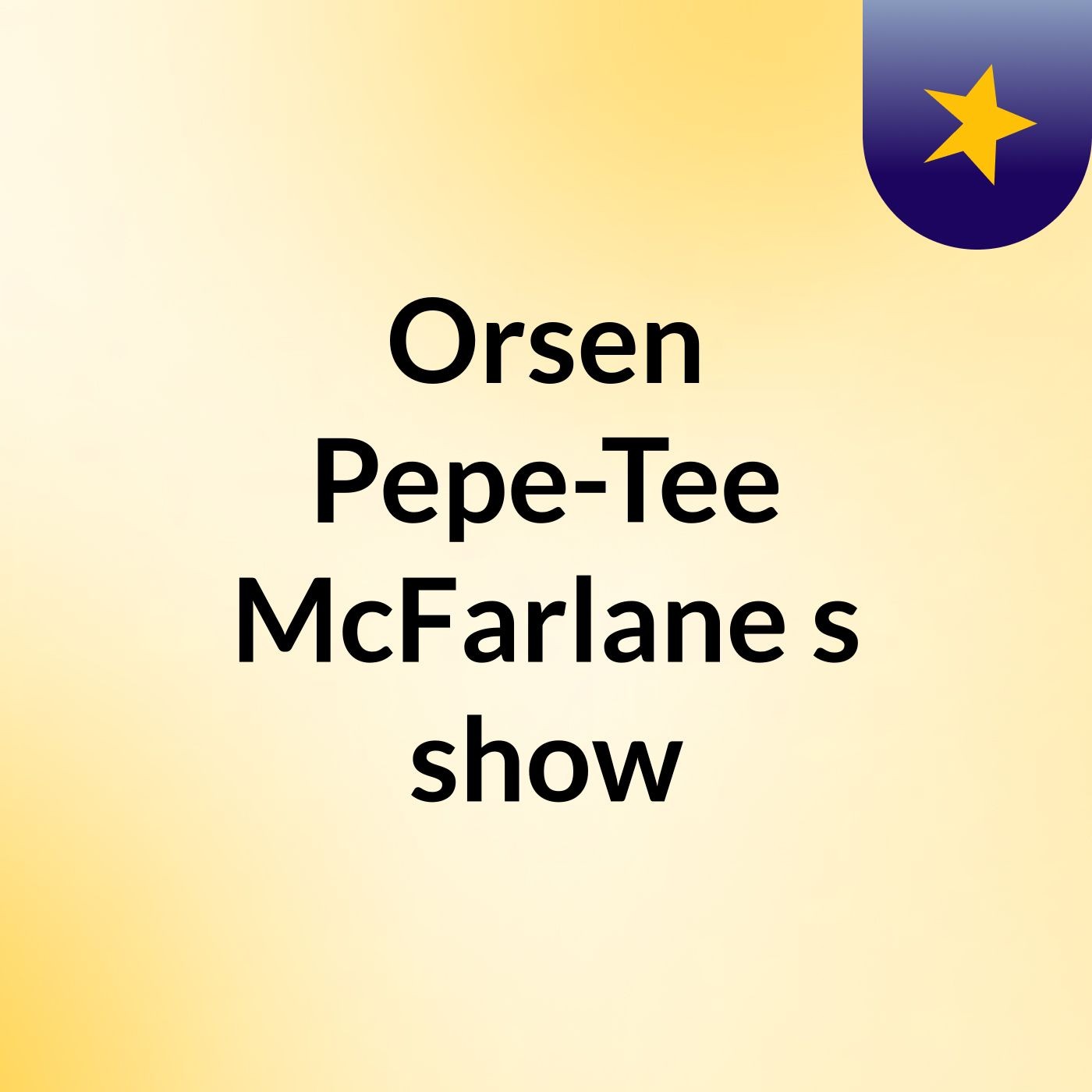 Orsen Pepe-Tee McFarlane's show