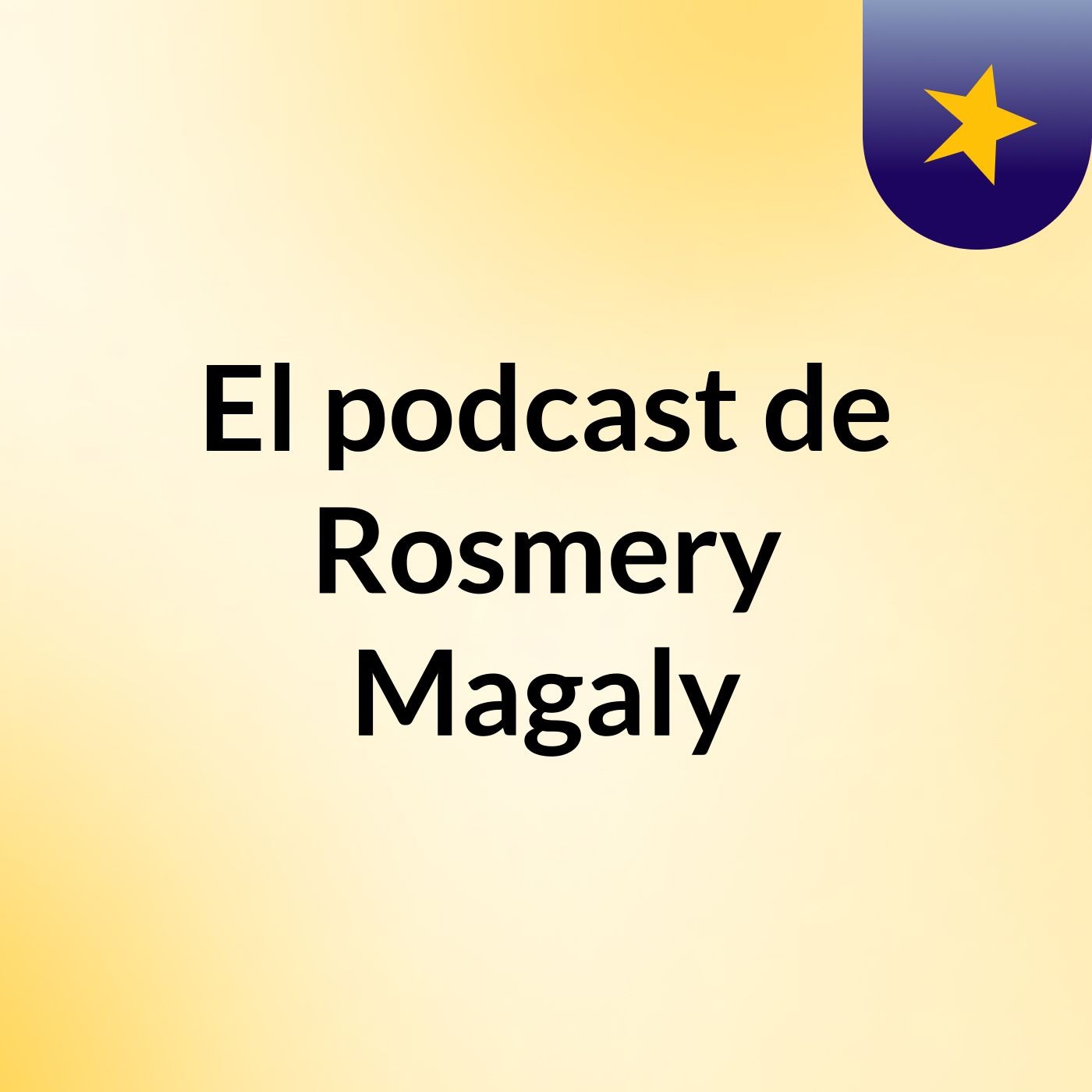 El podcast de Rosmery Magaly