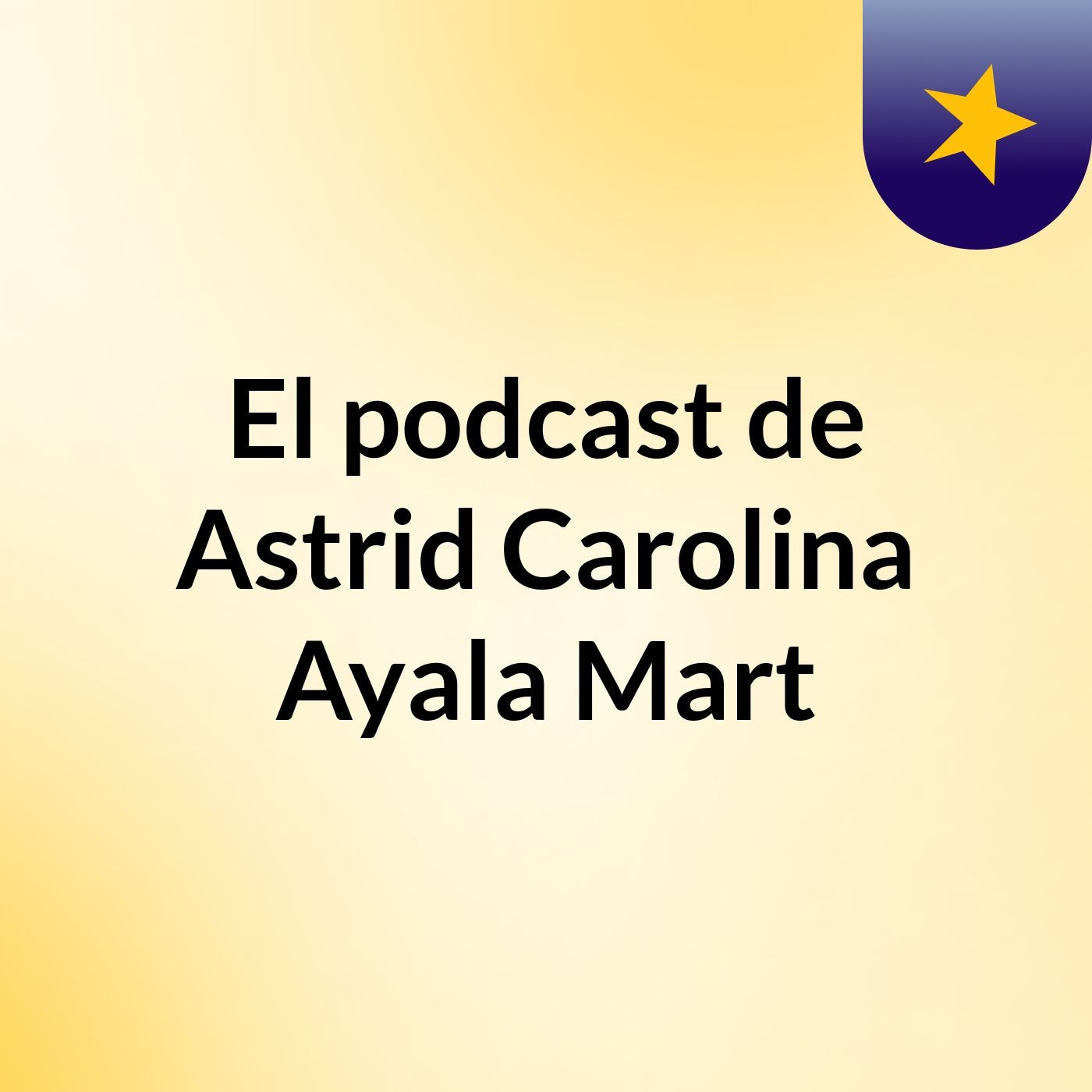 El podcast de Astrid Carolina Ayala Mart