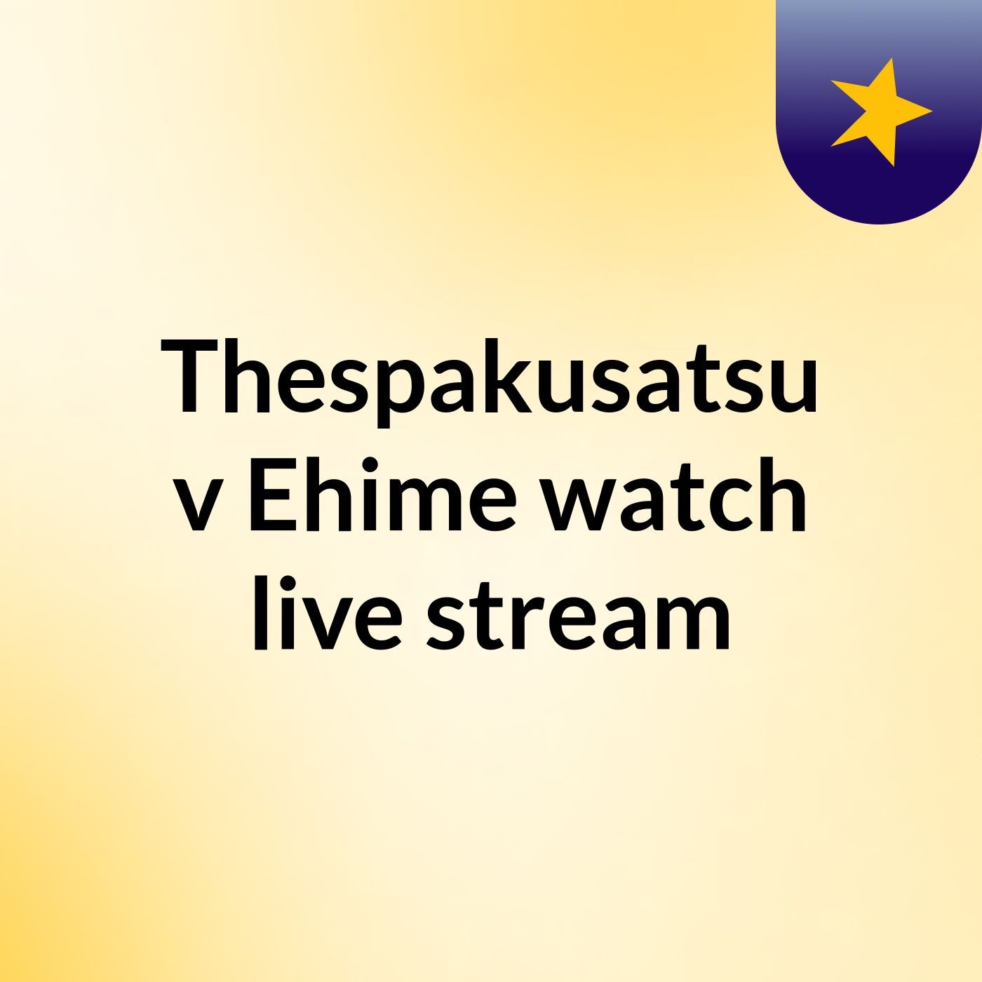 Thespakusatsu V Ehime Watch Live Stream Thespakusatsu V Ehime Watch Live Stream