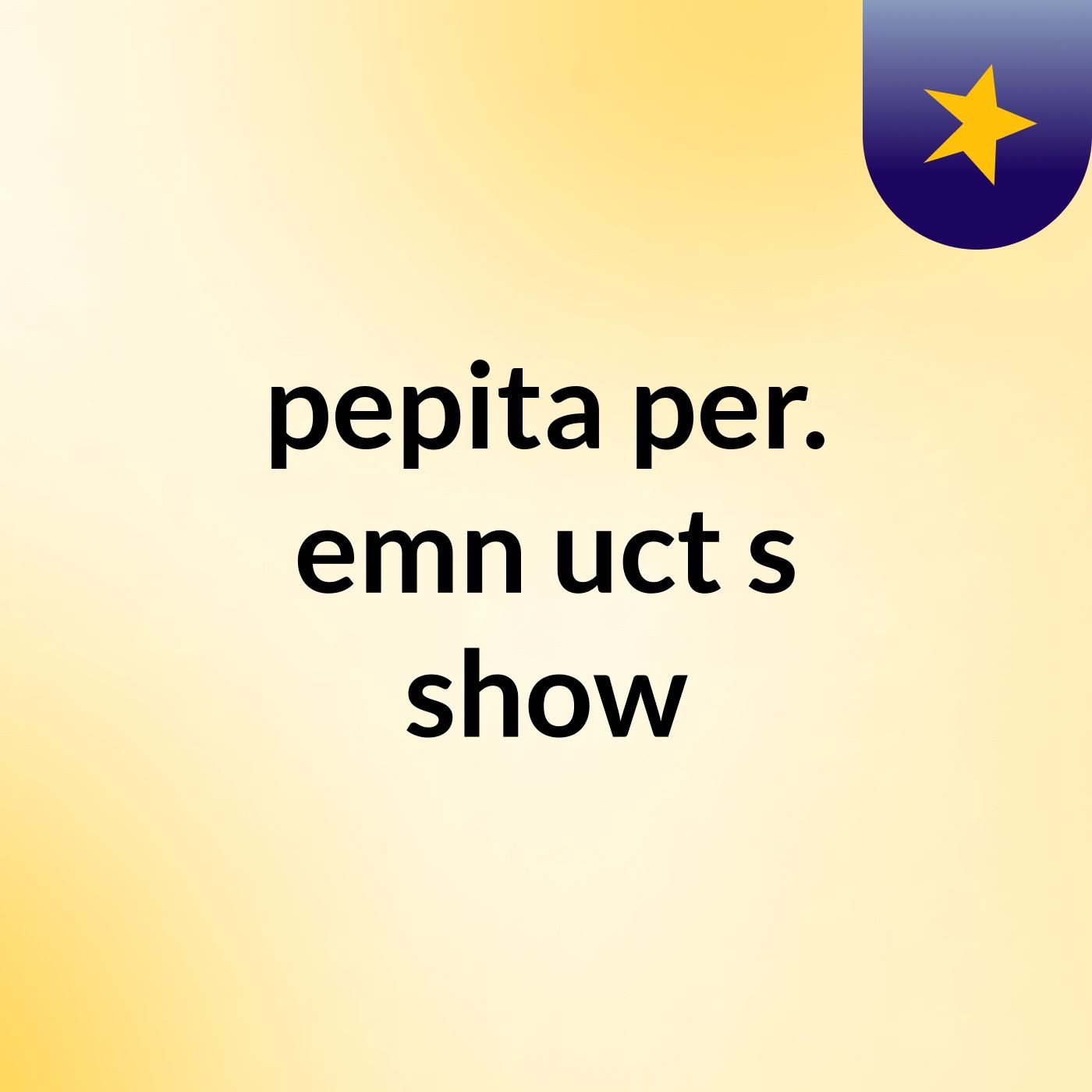 pepita per. emn uct's show