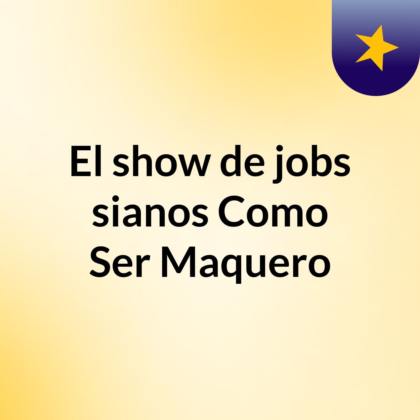 El show de jobs sianos, Como Ser Maquero