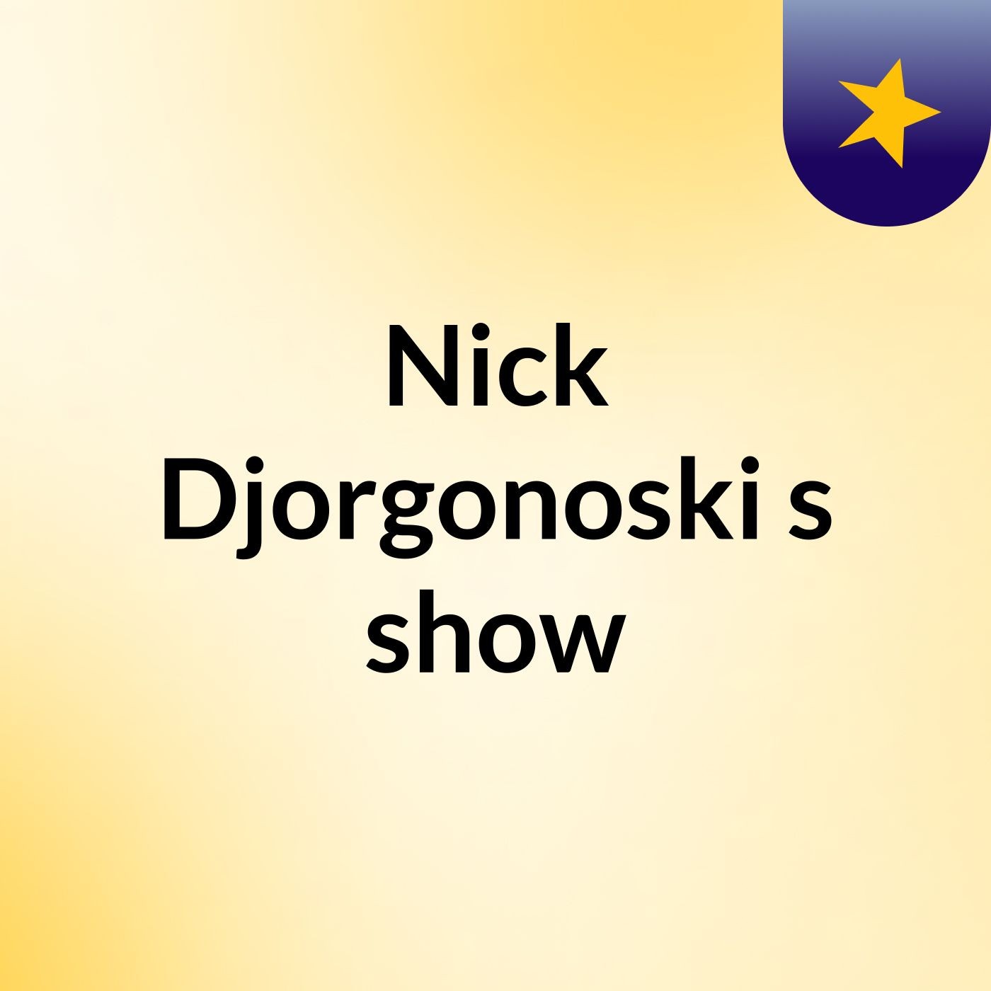 Nick Djorgonoski's show
