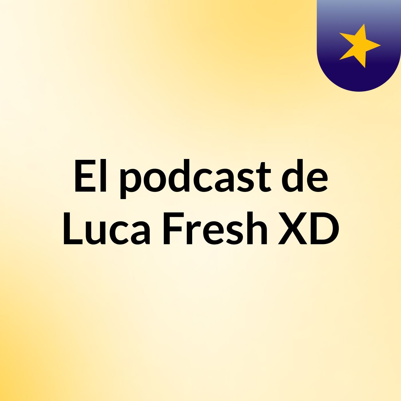 El podcast de Luca Fresh XD