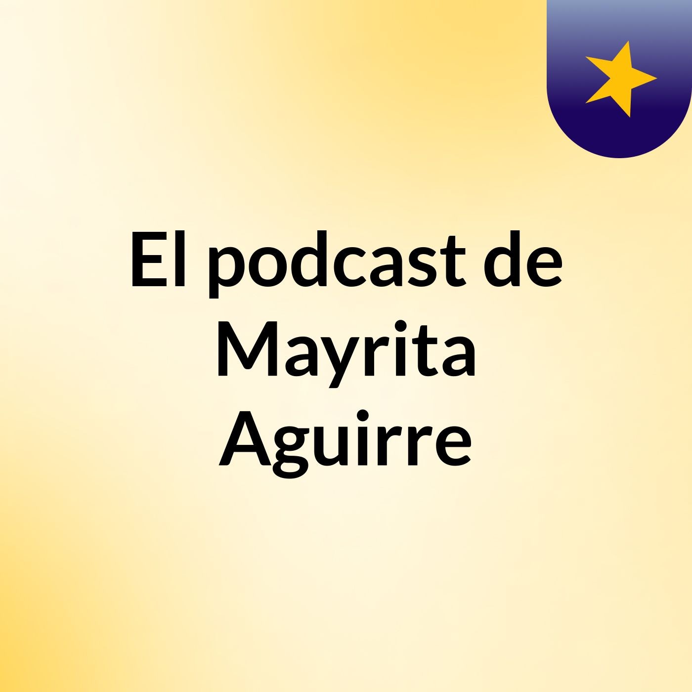 El podcast de Mayrita Aguirre podcast artwork