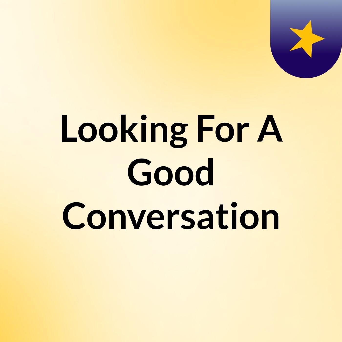 Looking For A Good Conversation