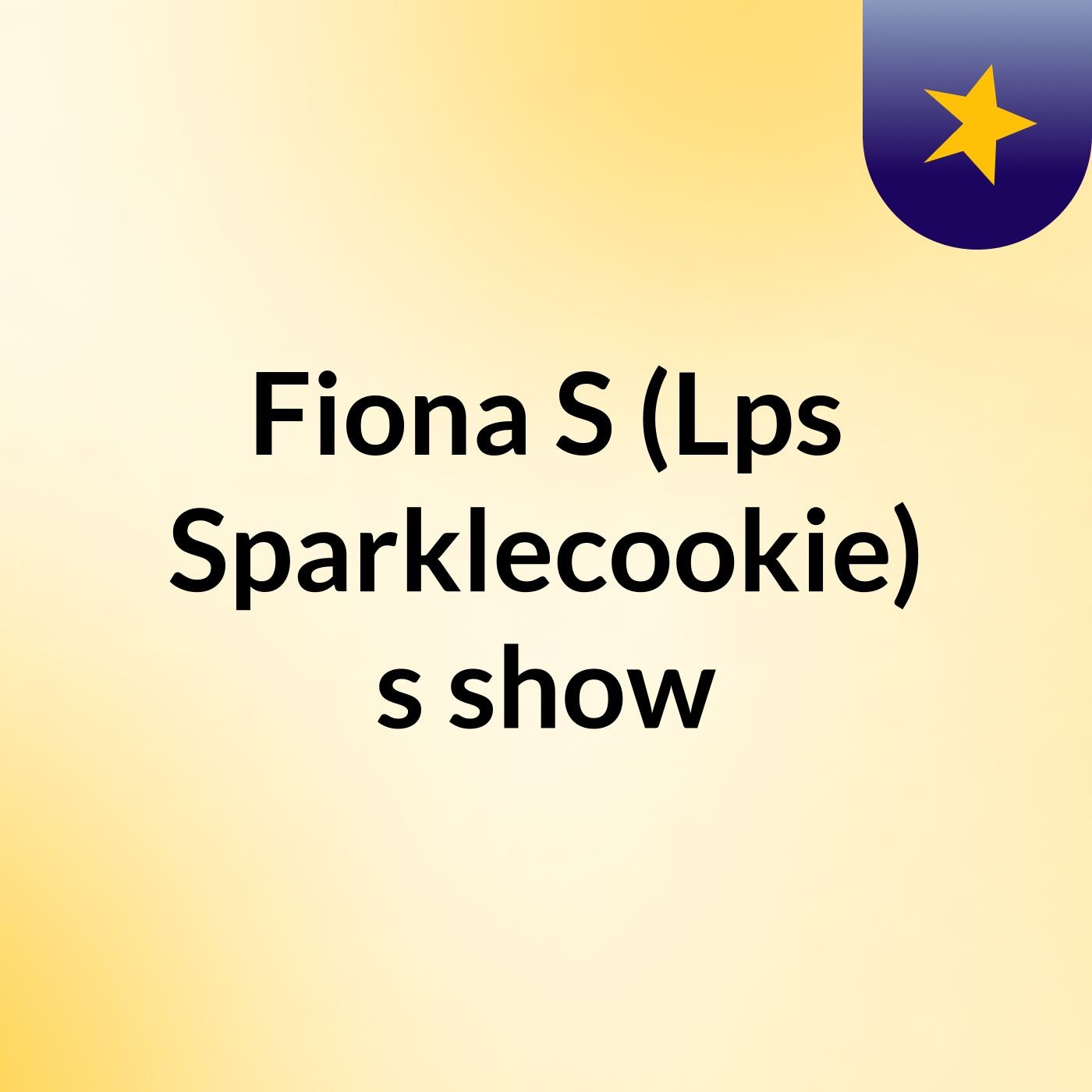 Fiona S (Lps Sparklecookie)'s show
