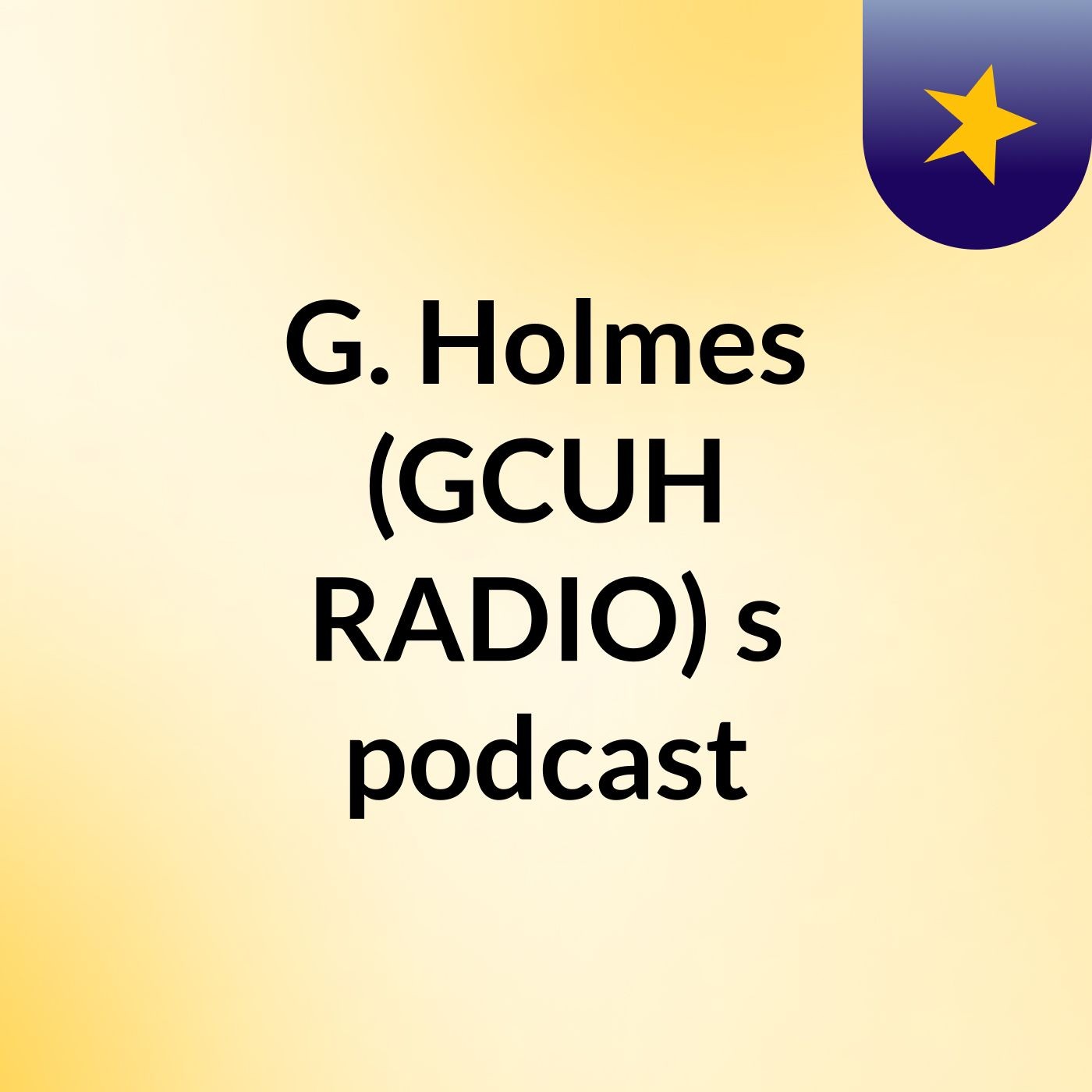 Episode 3 - G. Holmes (GCUH RADIO)'s podcast