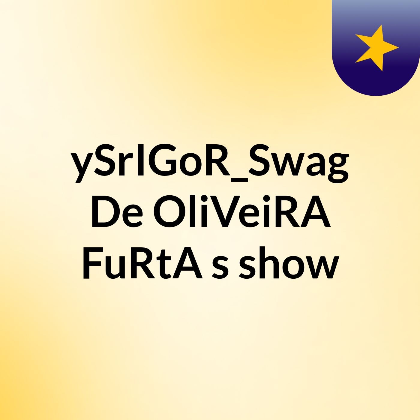 ySrIGoR_Swag De OliVeiRA FuRtA's show