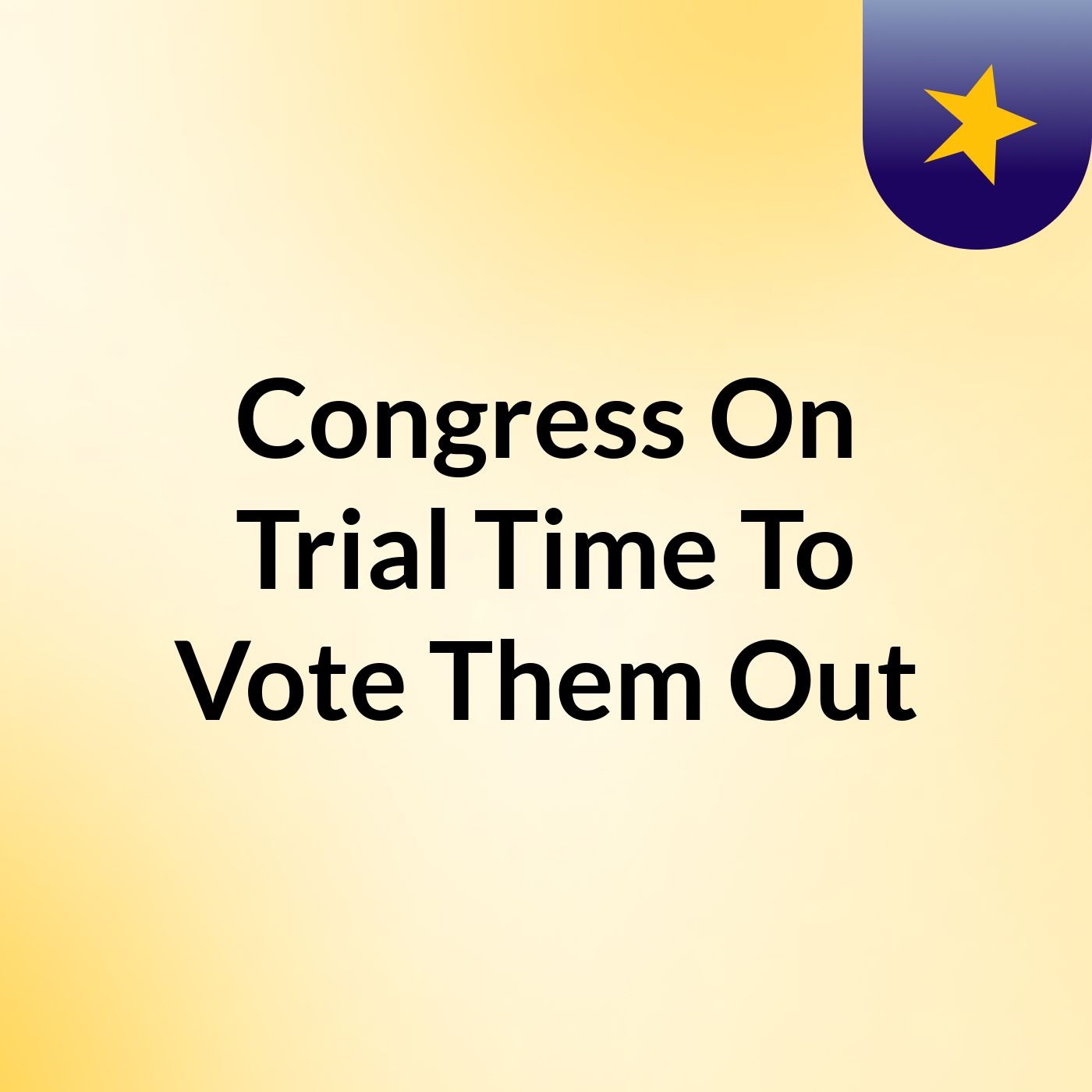Congress On Trial, Time To Vote Them Out cover art