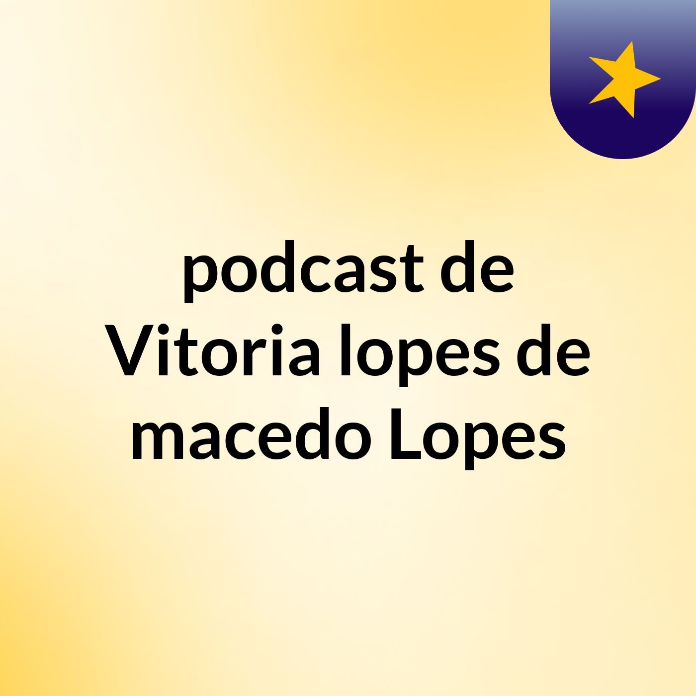 podcast de Vitoria lopes de macedo Lopes