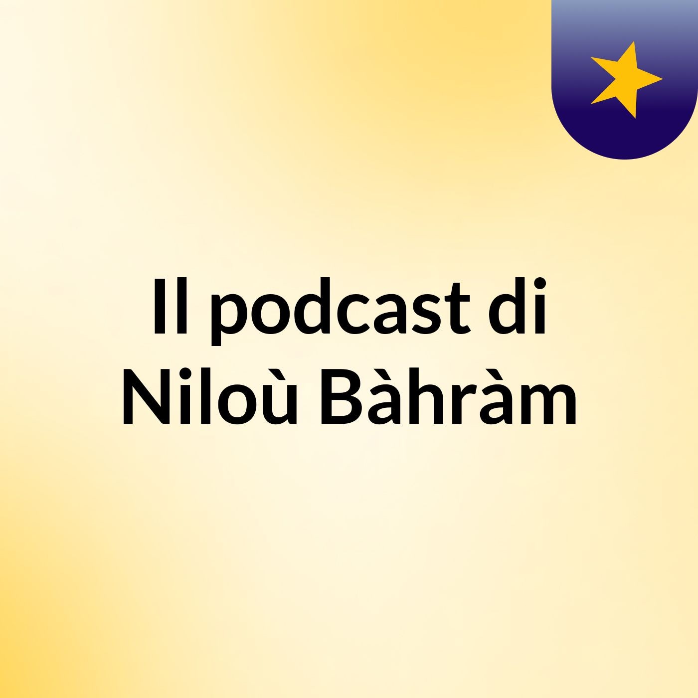 Il podcast di Niloù Bàhràm