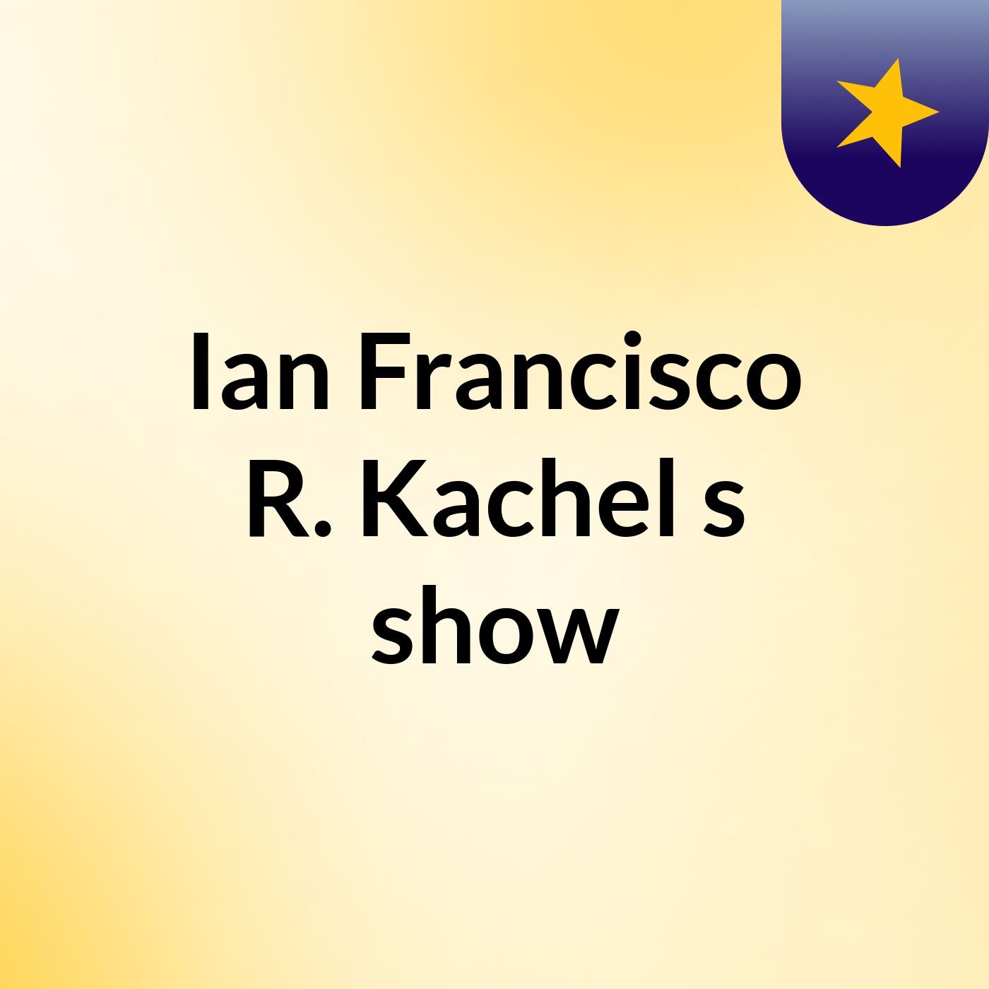Ian Francisco R. Kachel's show