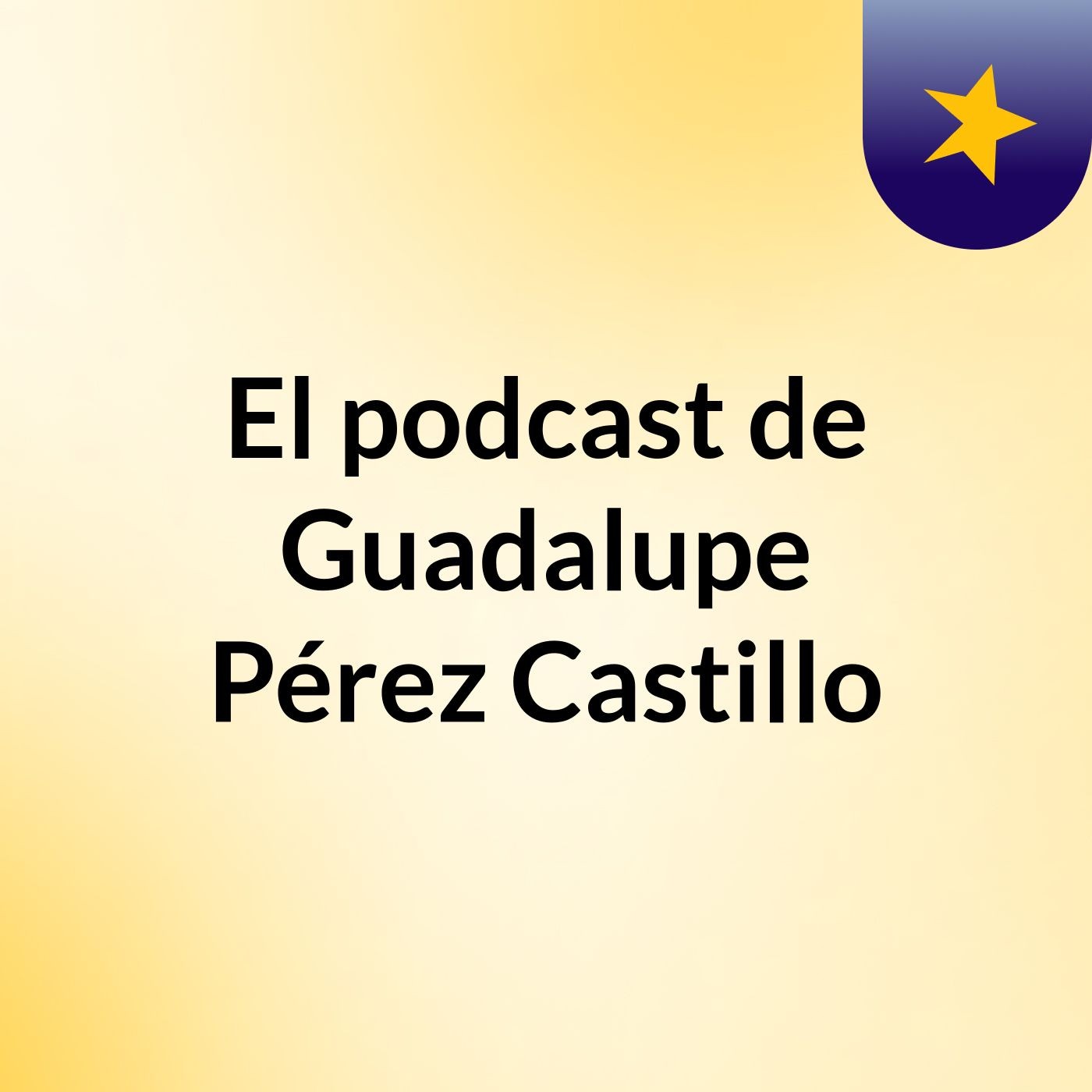 El podcast de Guadalupe Pérez Castillo podcast artwork