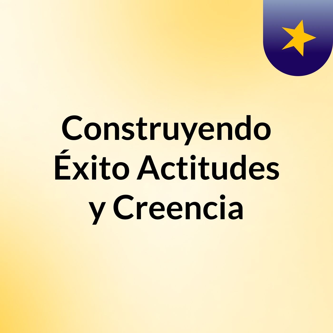 Construyendo Éxito: Actitudes y Creencia podcast artwork