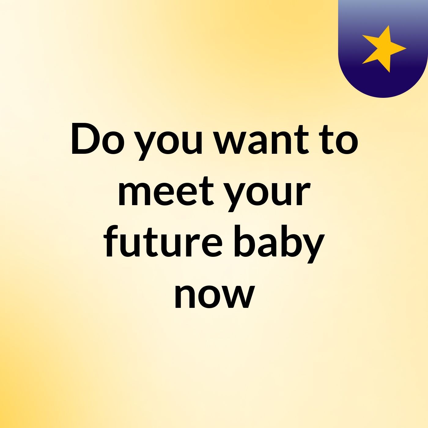 Do you want to meet your future baby now podcast artwork