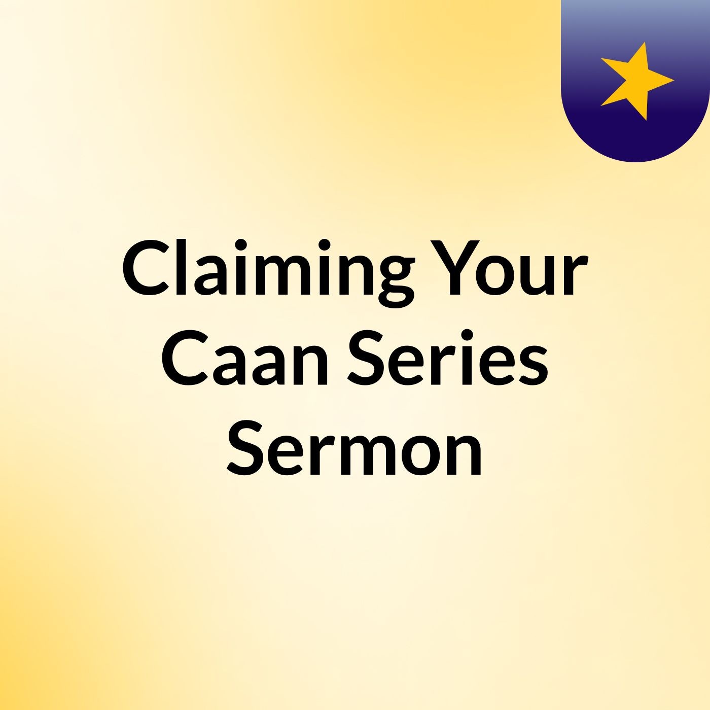 Claiming Your Caan Series Sermon