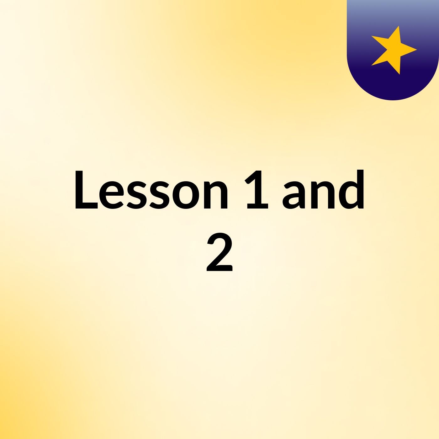 Lesson 1 and 2