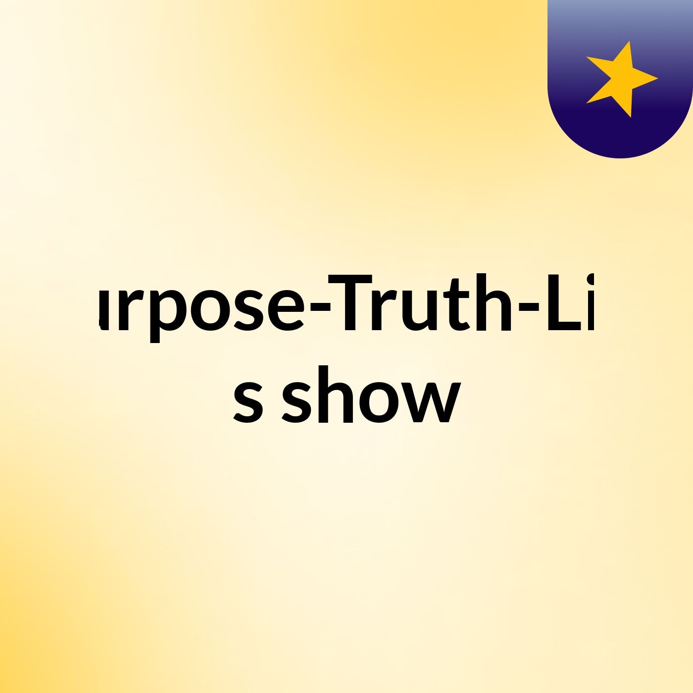 Purpose-Truth-Life's show