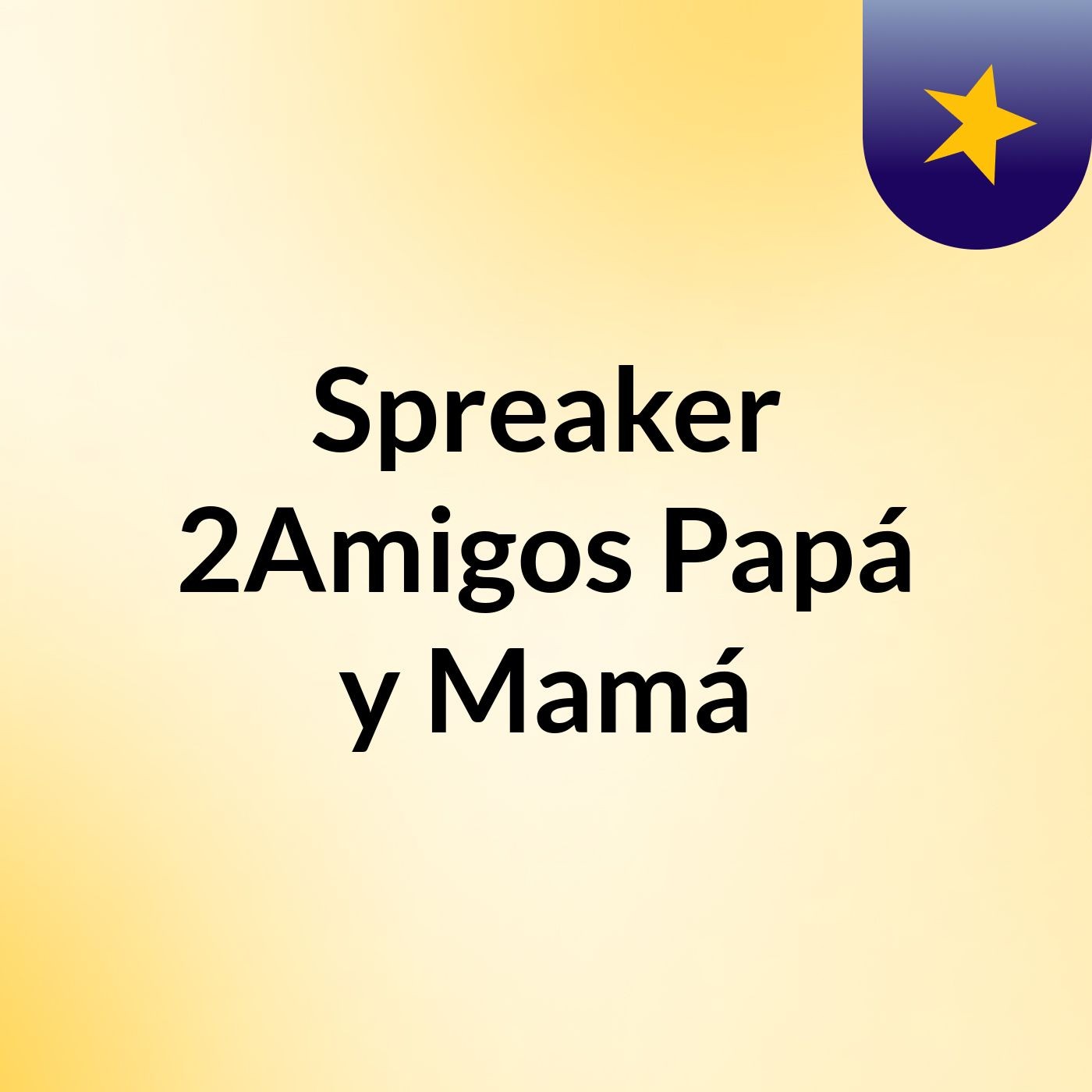 Spreaker 2Amigos,Papá y Mamá