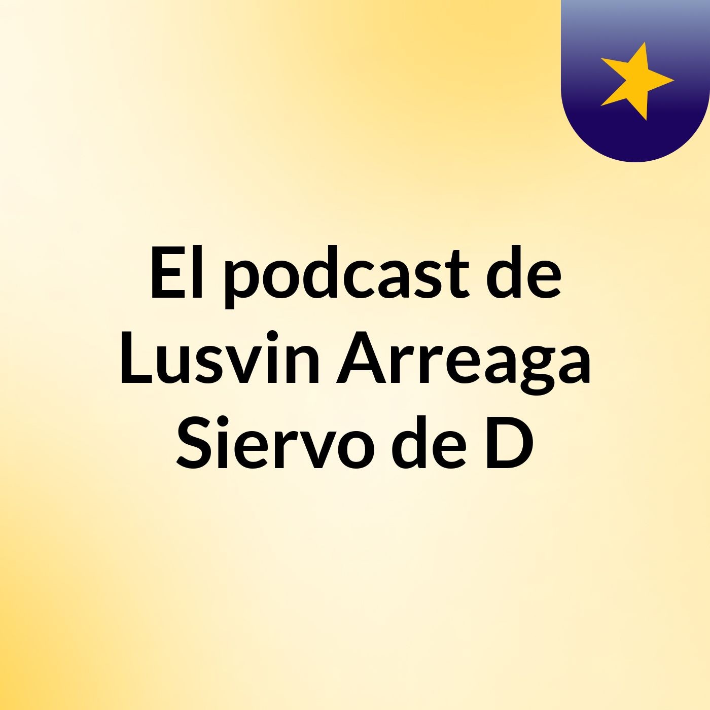 El podcast de Lusvin Arreaga Siervo de D