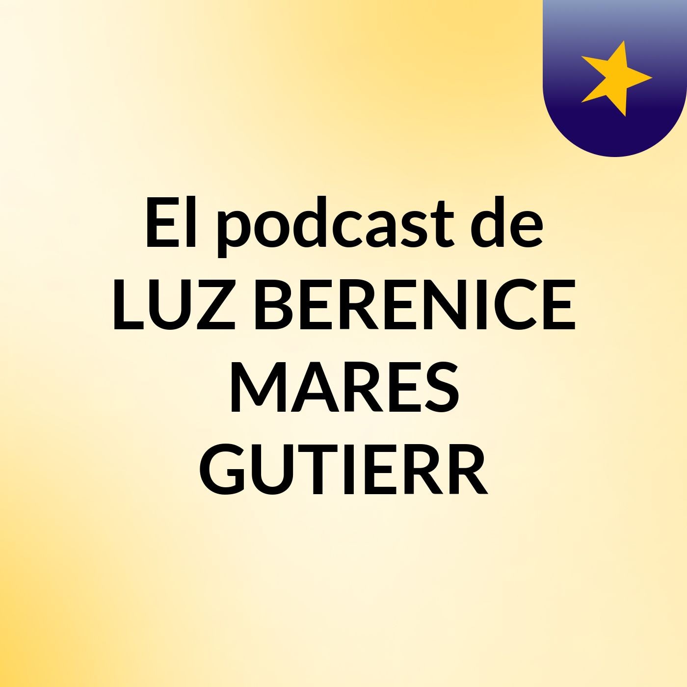 El podcast de LUZ BERENICE MARES GUTIERR