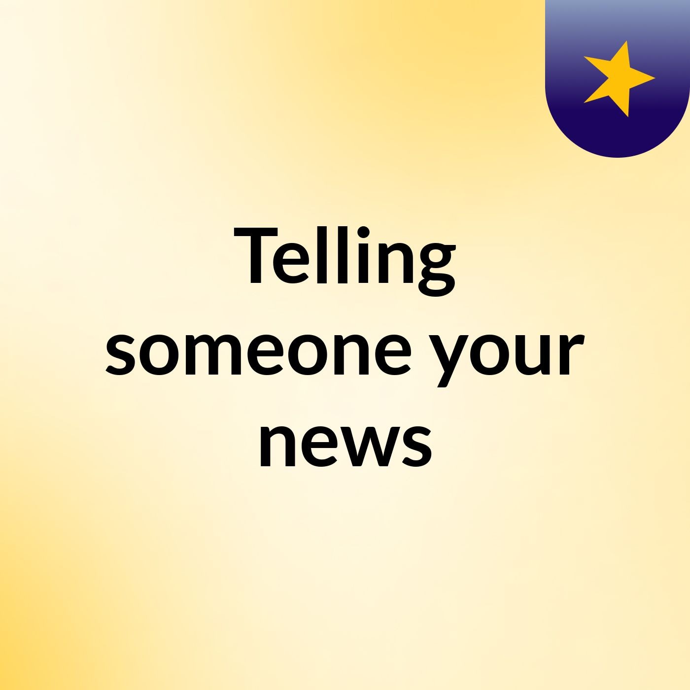 Telling someone your news