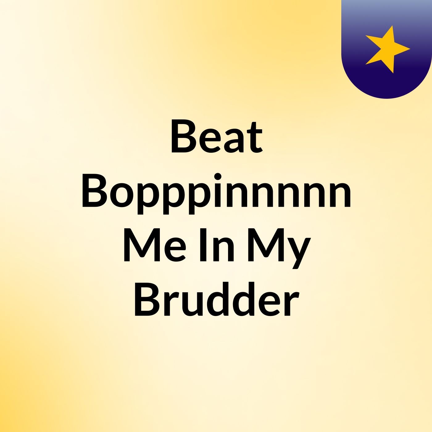 Beat Bopppinnnnn Me In My Brudder