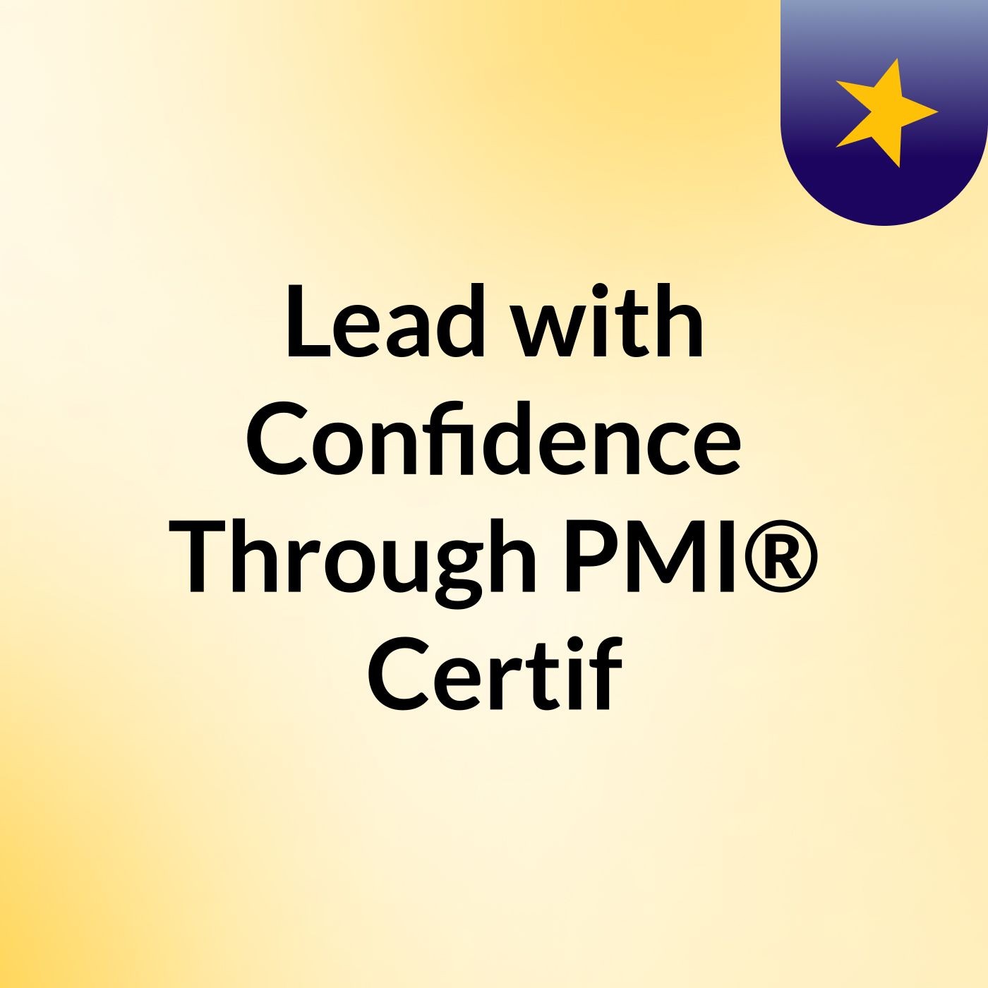 Lead with Confidence Through PMI® Certif