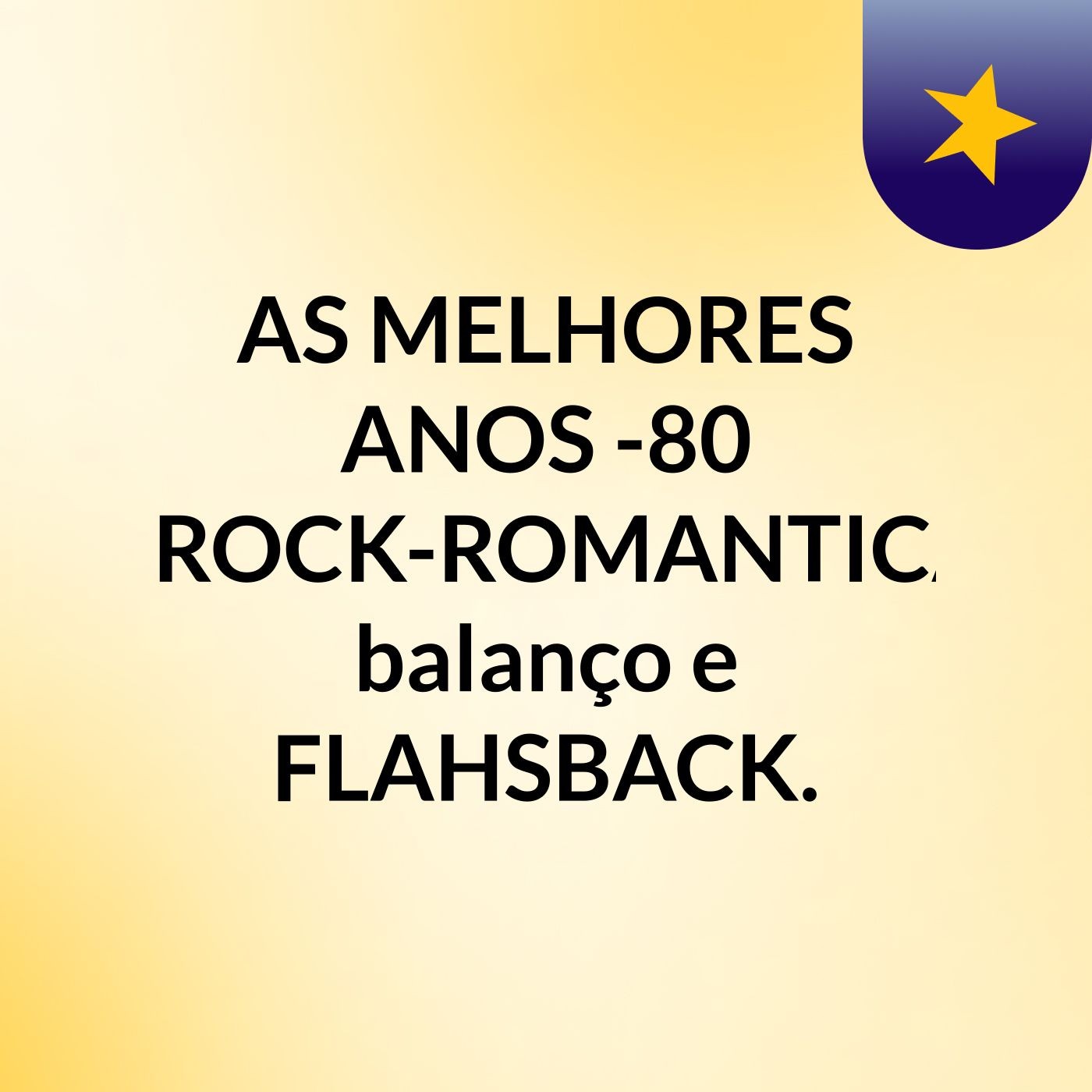 AS MELHORES ANOS -80,90-ROCK-ROMANTICA-E balanço, e FLAHSBACK.