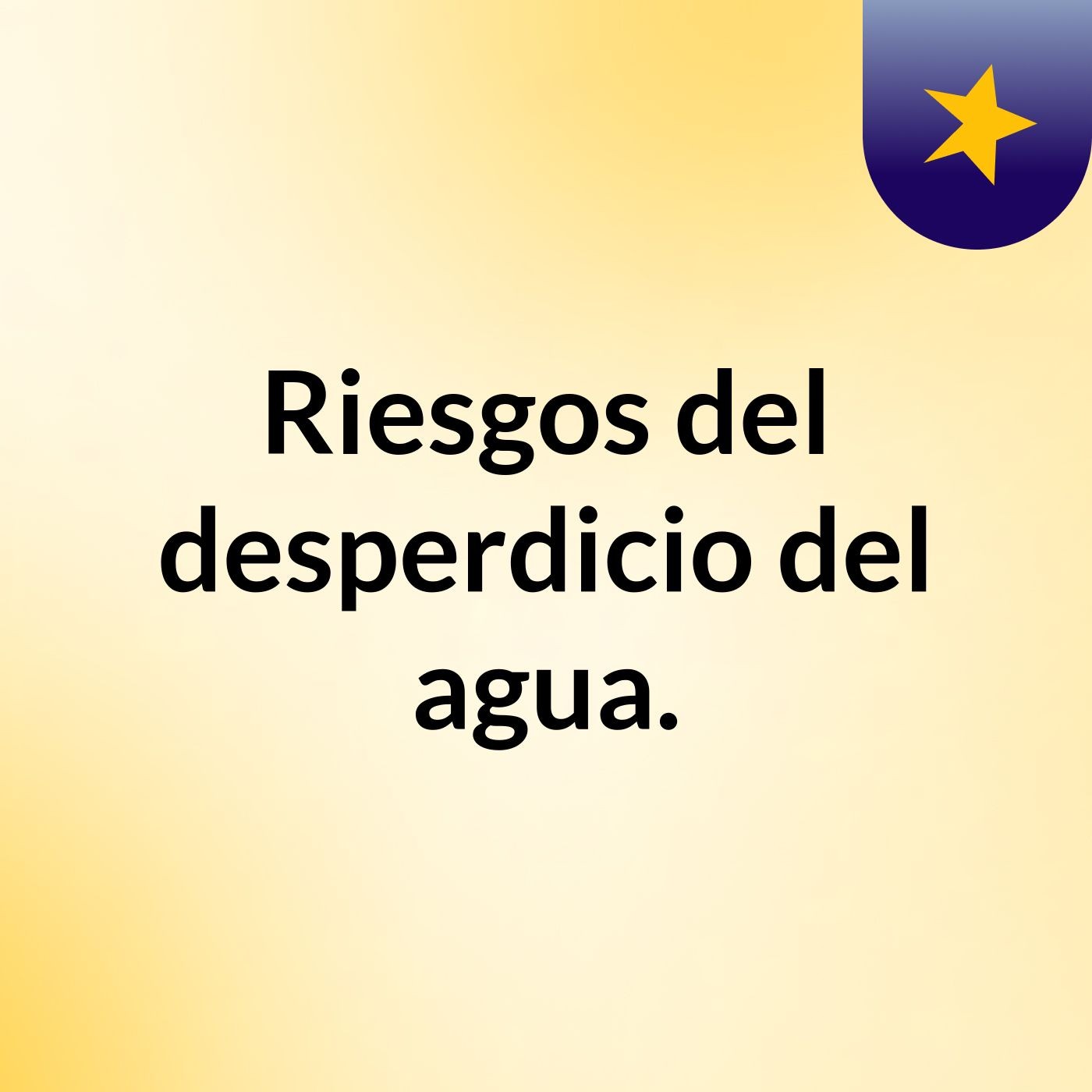Riesgos del desperdicio del agua.