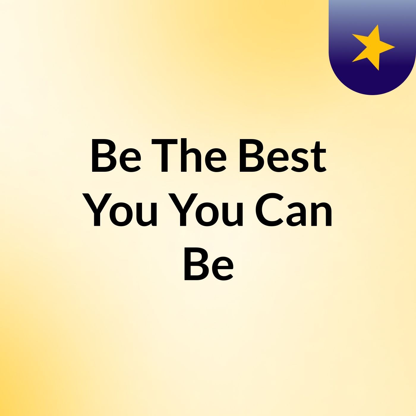Be The Best You , You Can Be