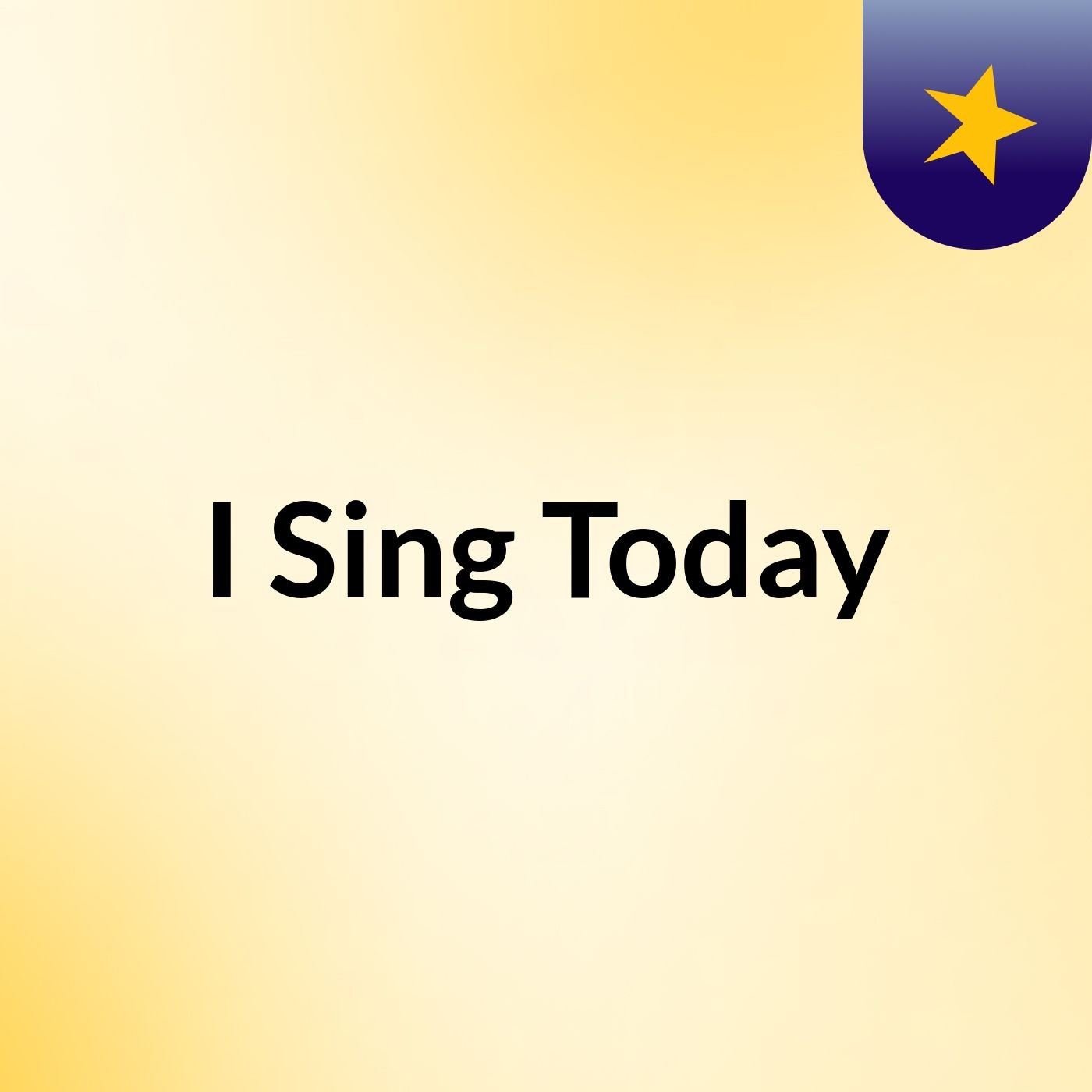 I Sing Today