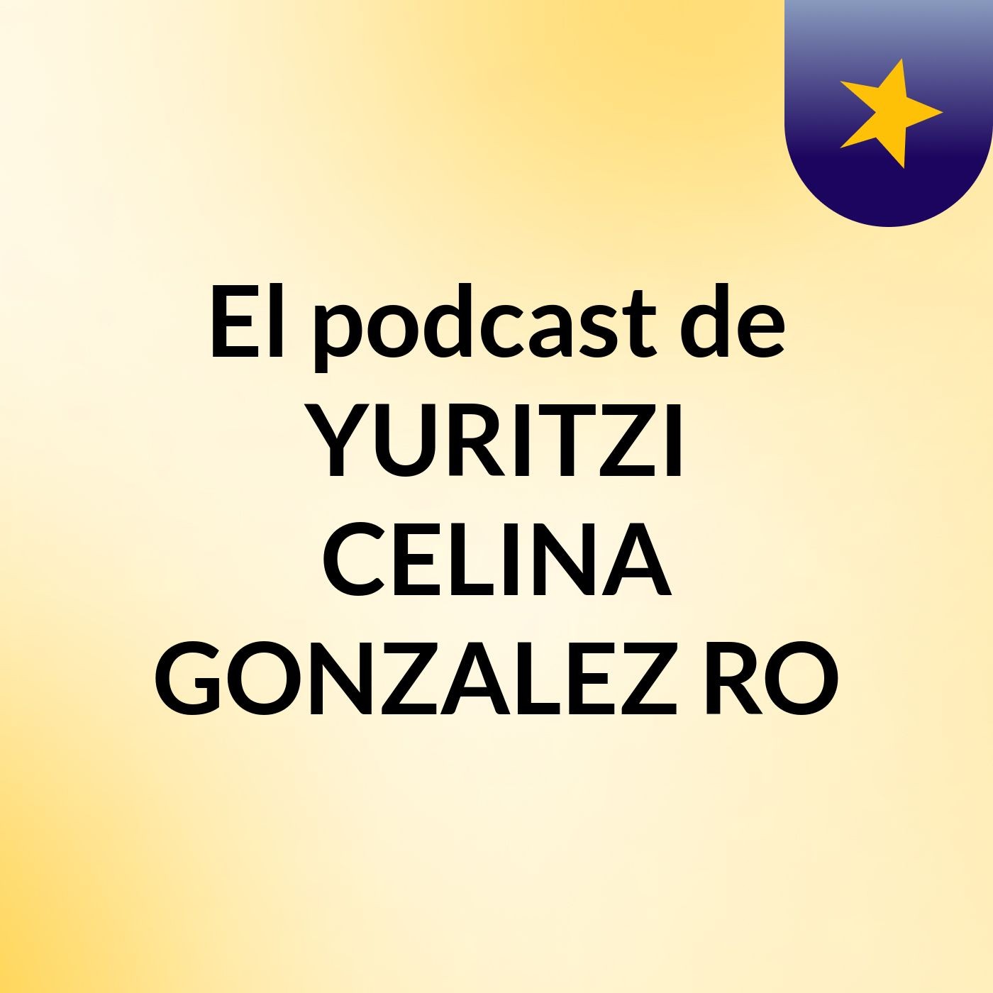 El podcast de YURITZI CELINA GONZALEZ RO