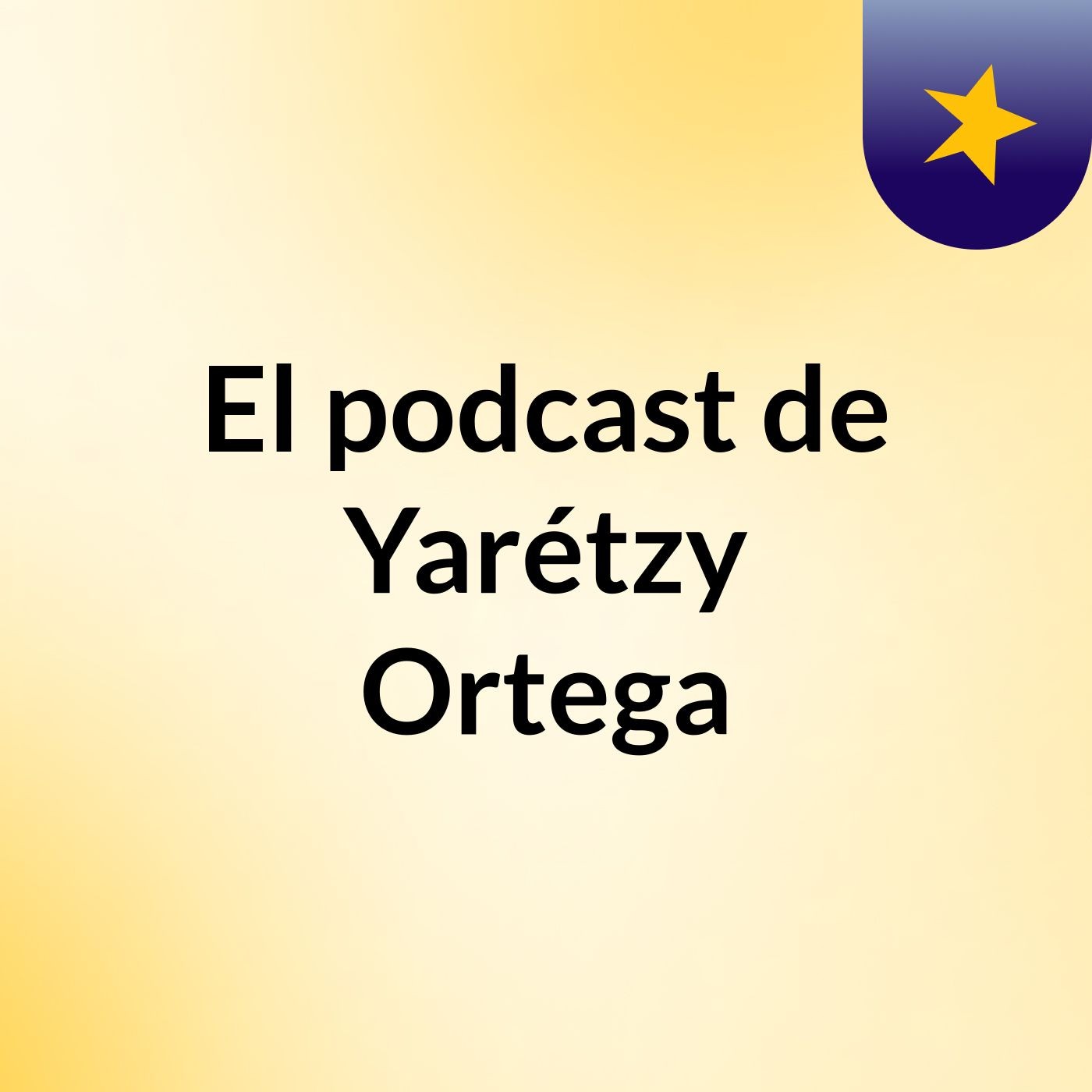 El podcast de Yarétzy Ortega podcast artwork