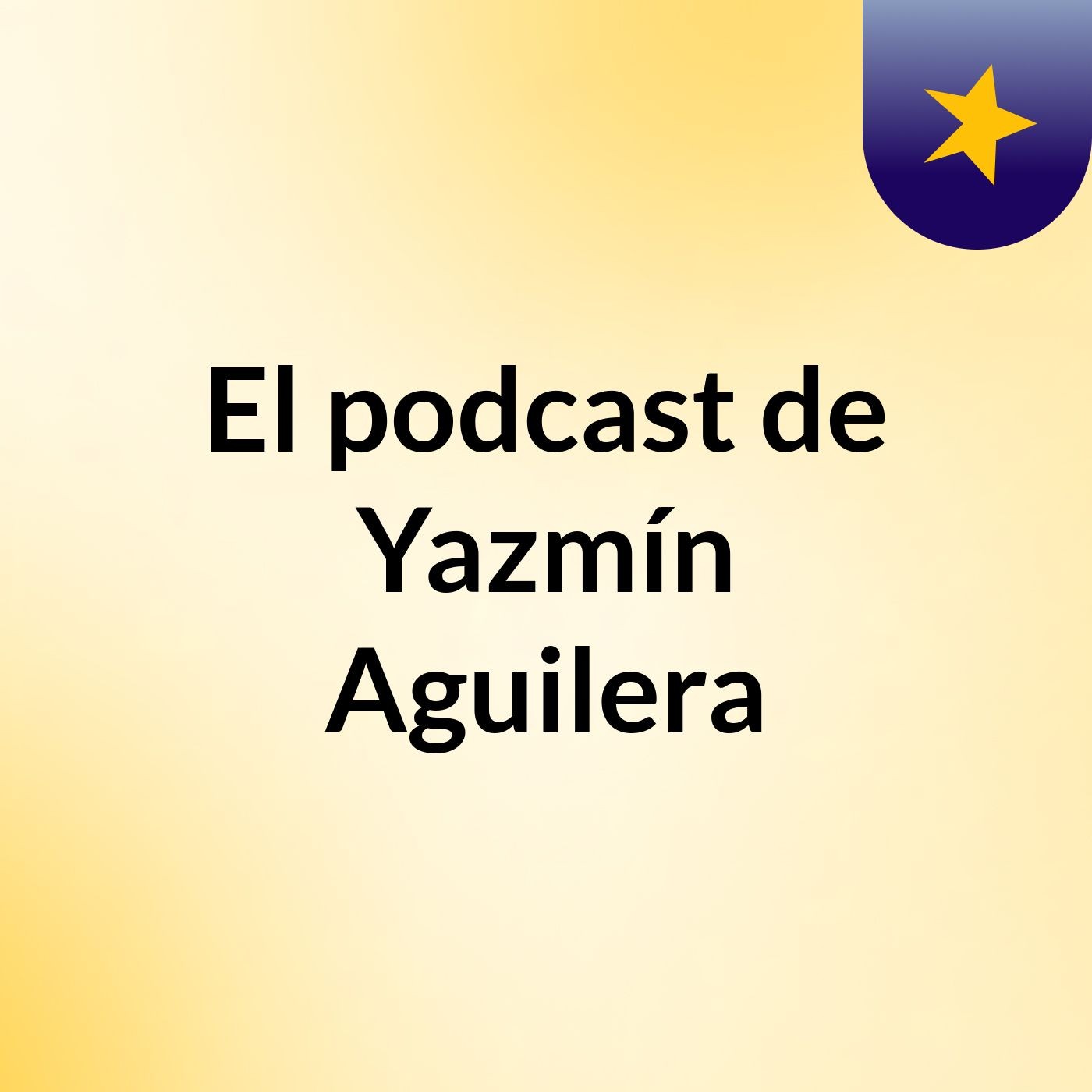 El podcast de Yazmín Aguilera