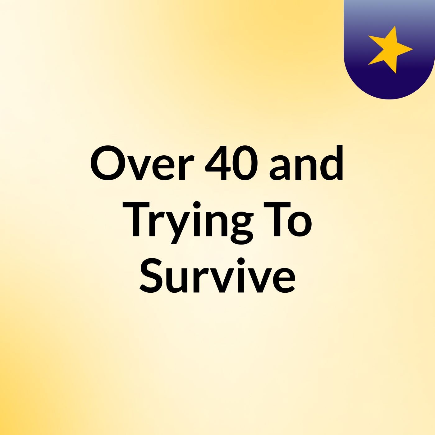 Over 40 and Trying To Survive