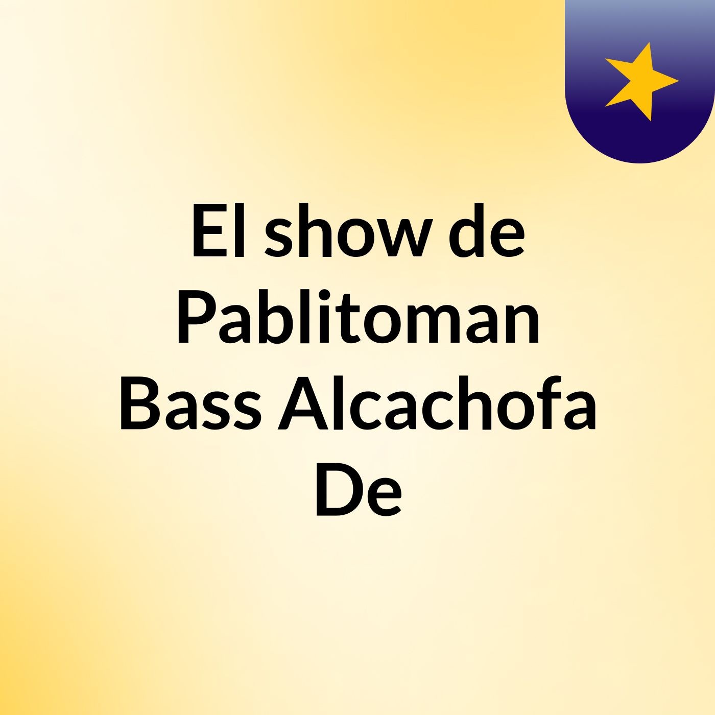 El show de Pablitoman Bass Alcachofa De