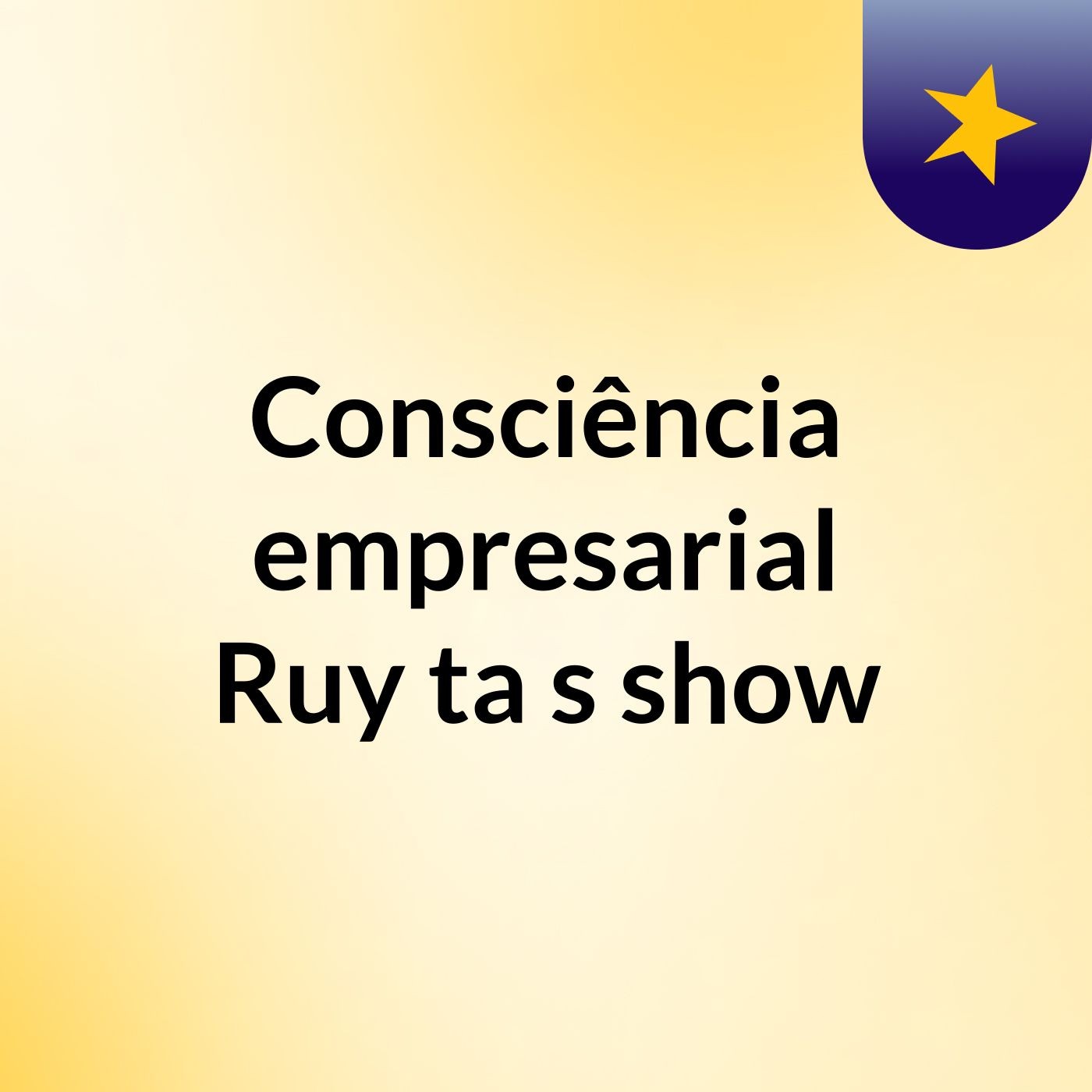 Consciência empresarial Ruy ta's show