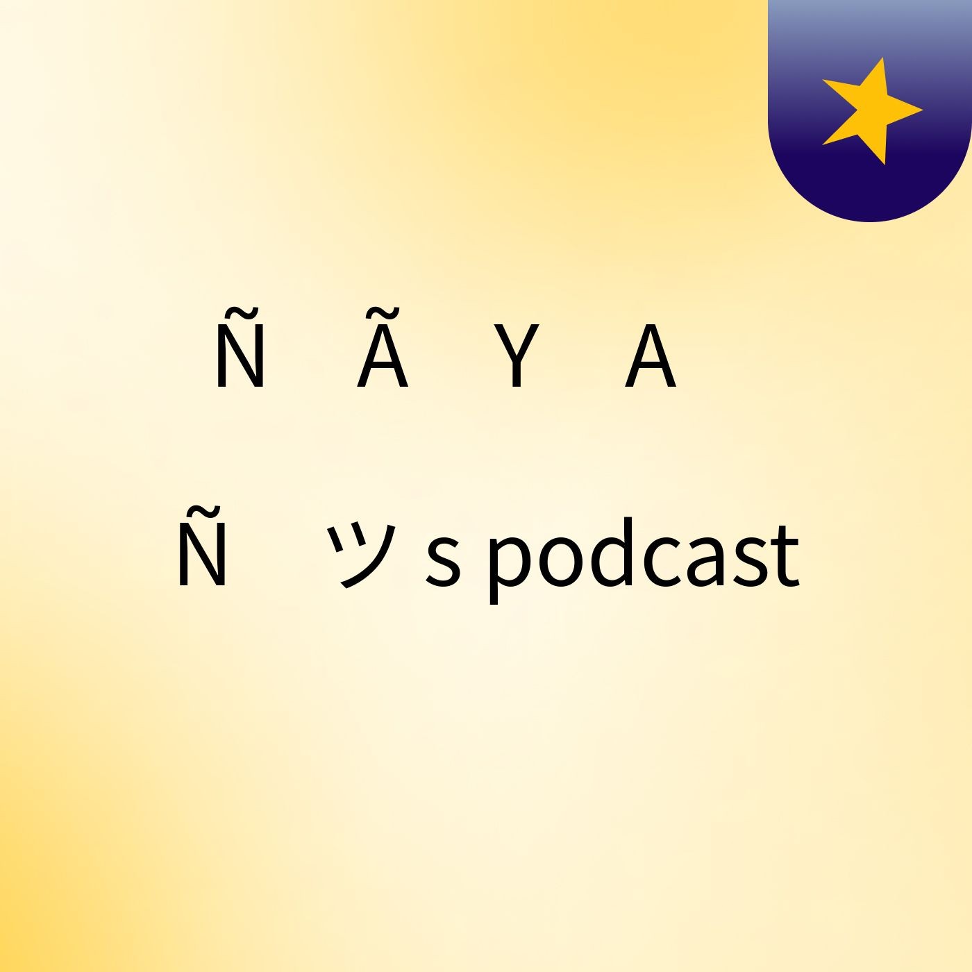 Ñ　Ã　Y　A　 Ñ　ツ's podcast