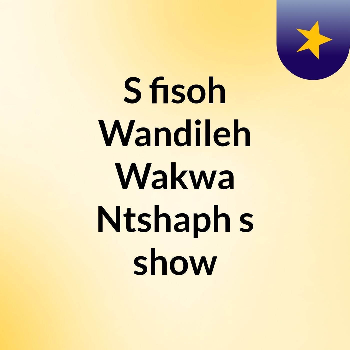 S'fisoh Wandileh Wakwa Ntshaph's show