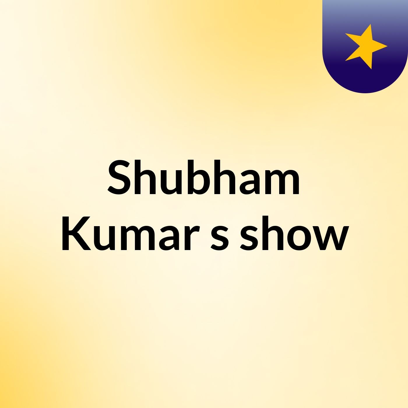 Shubham Kumar's show